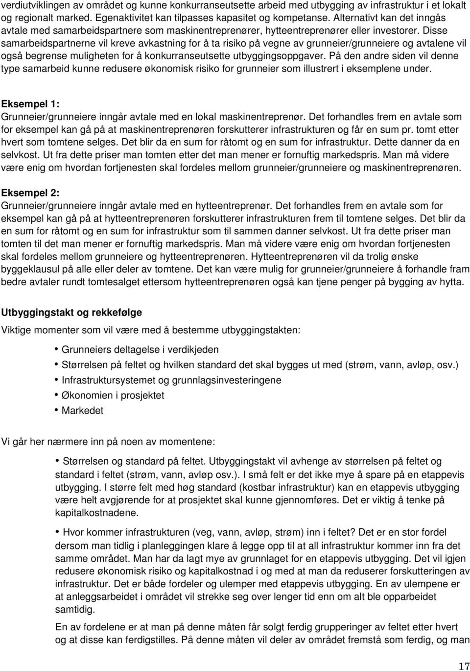 Disse samarbeidspartnerne vil kreve avkastning for å ta risiko på vegne av grunneier/grunneiere og avtalene vil også begrense muligheten for å konkurranseutsette utbyggingsoppgaver.