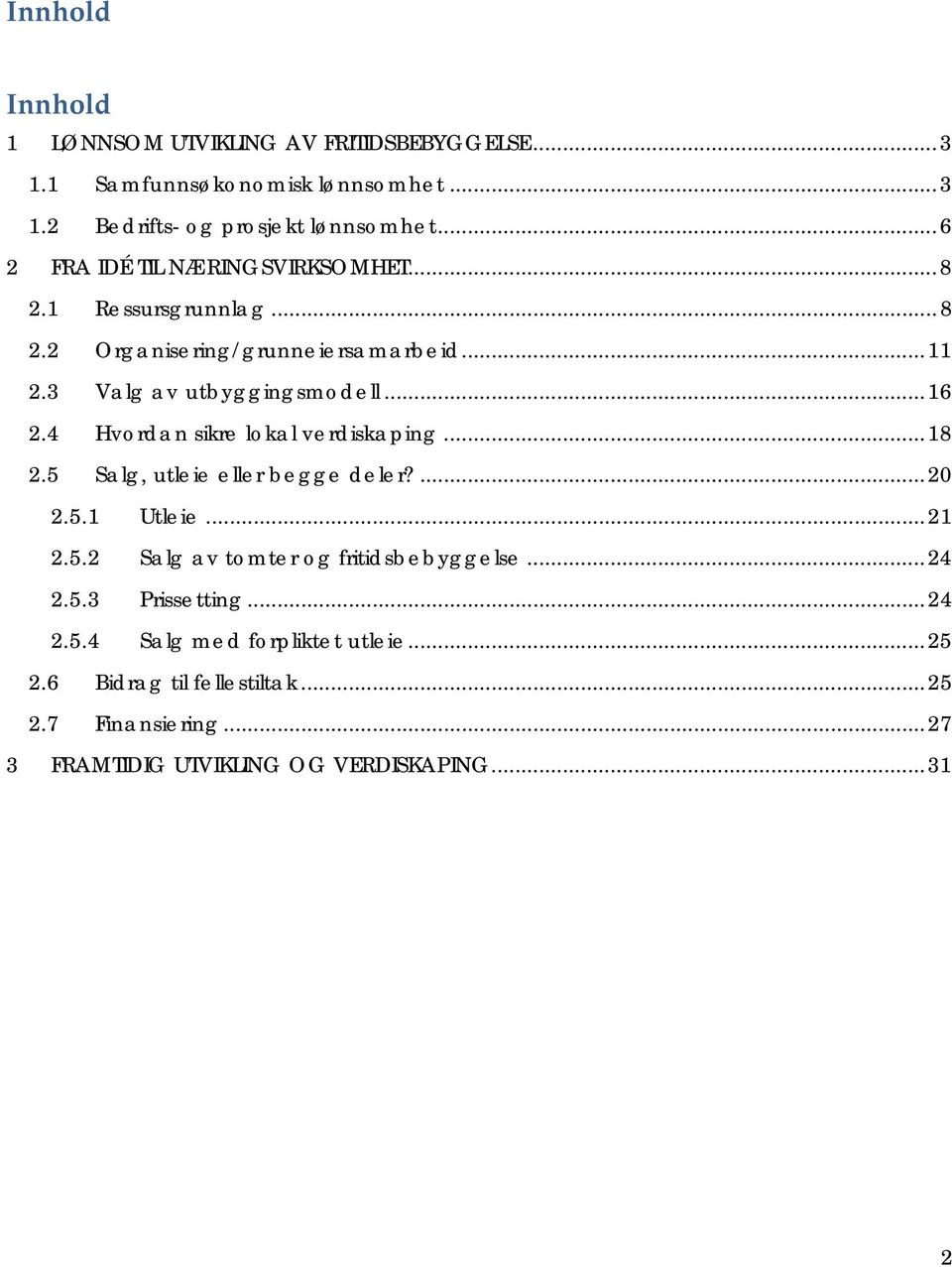 4 Hvordan sikre lokal verdiskaping...18 2.5 Salg, utleie eller begge deler?...20 2.5.1 Utleie...21 2.5.2 Salg av tomter og fritidsbebyggelse...24 2.