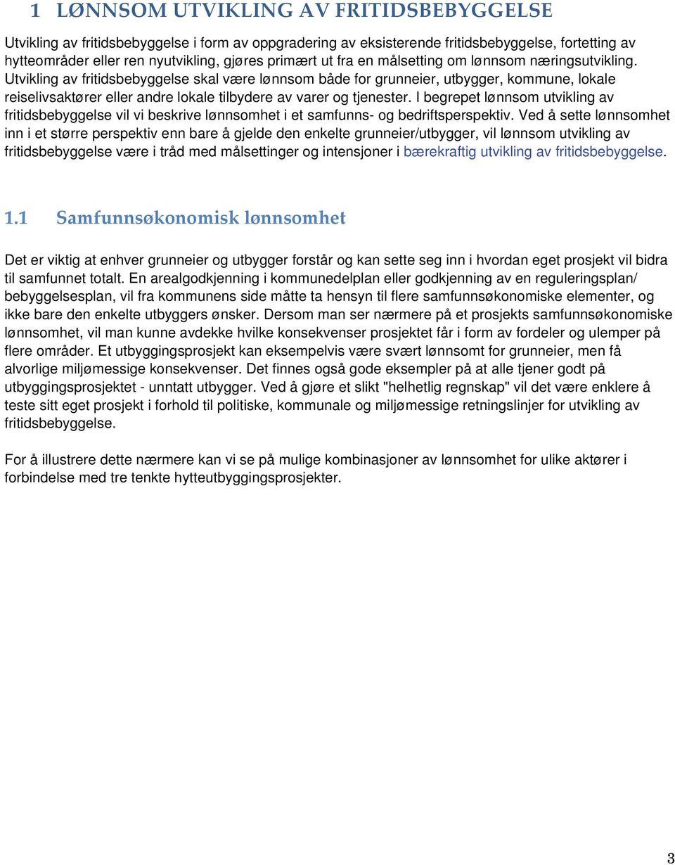 Utvikling av fritidsbebyggelse skal være lønnsom både for grunneier, utbygger, kommune, lokale reiselivsaktører eller andre lokale tilbydere av varer og tjenester.