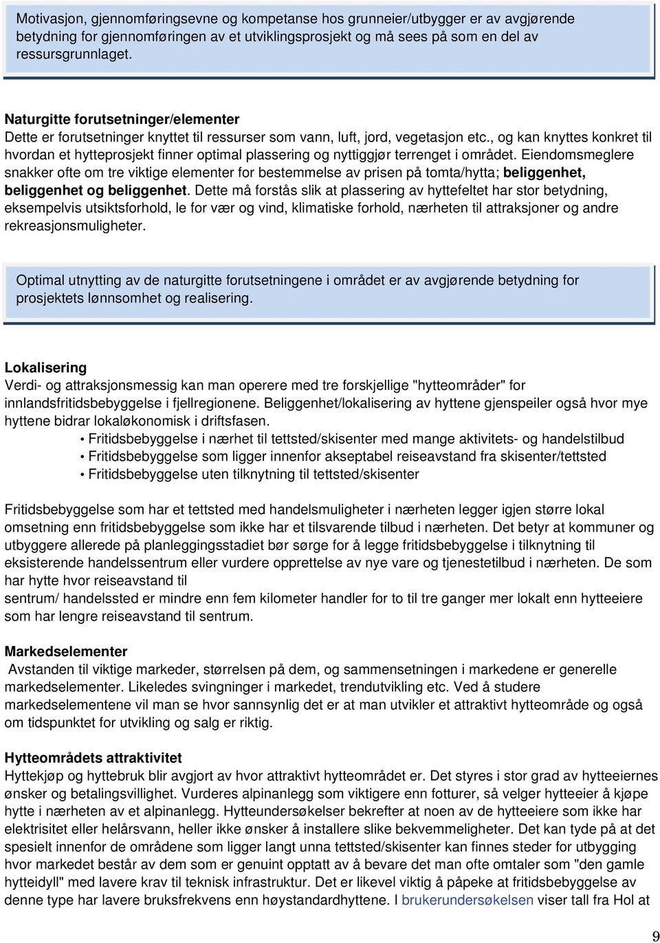 , og kan knyttes konkret til hvordan et hytteprosjekt finner optimal plassering og nyttiggjør terrenget i området.