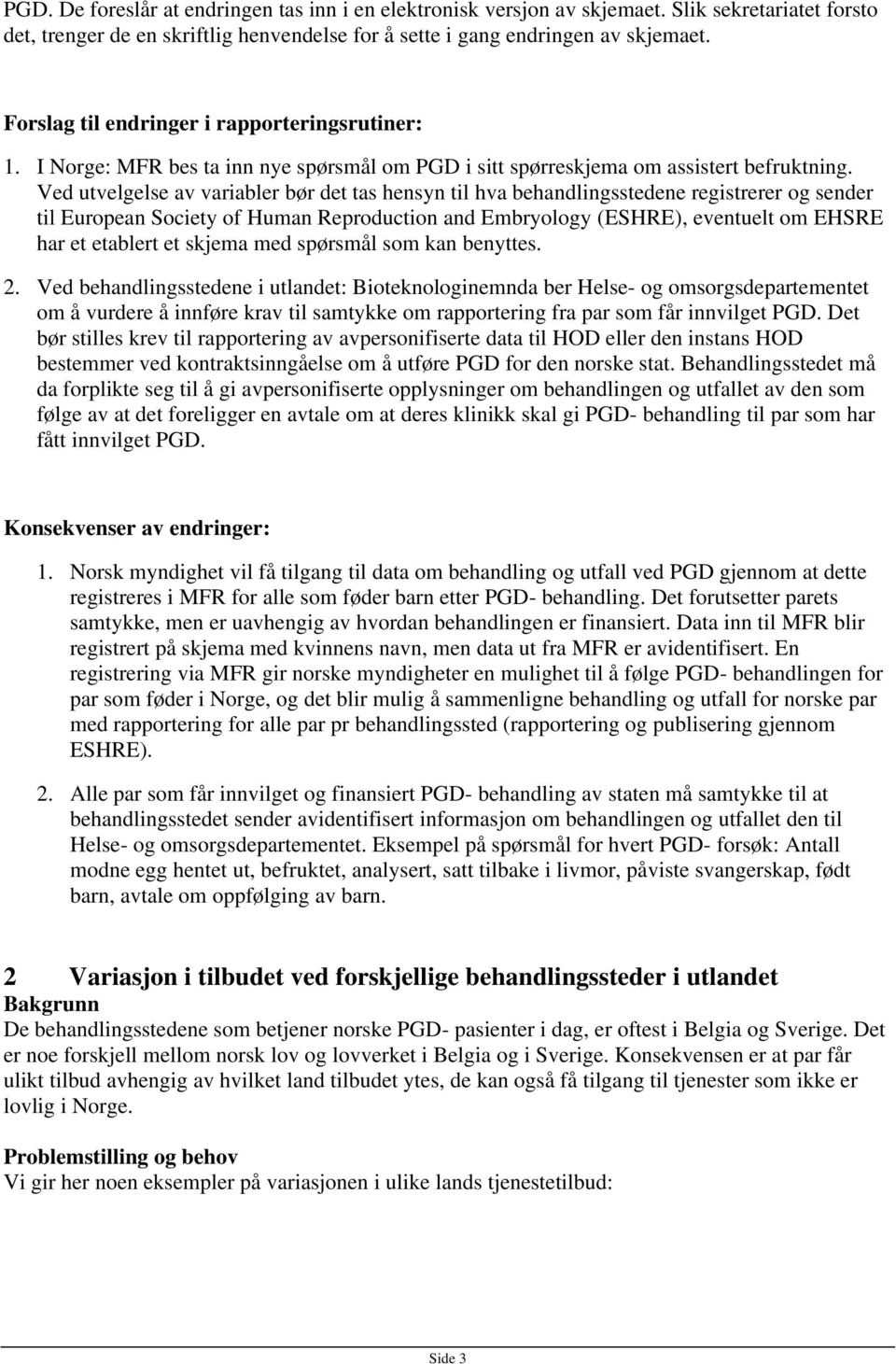 Ved utvelgelse av variabler bør det tas hensyn til hva behandlingsstedene registrerer og sender til European Society of Human Reproduction and Embryology (ESHRE), eventuelt om EHSRE har et etablert