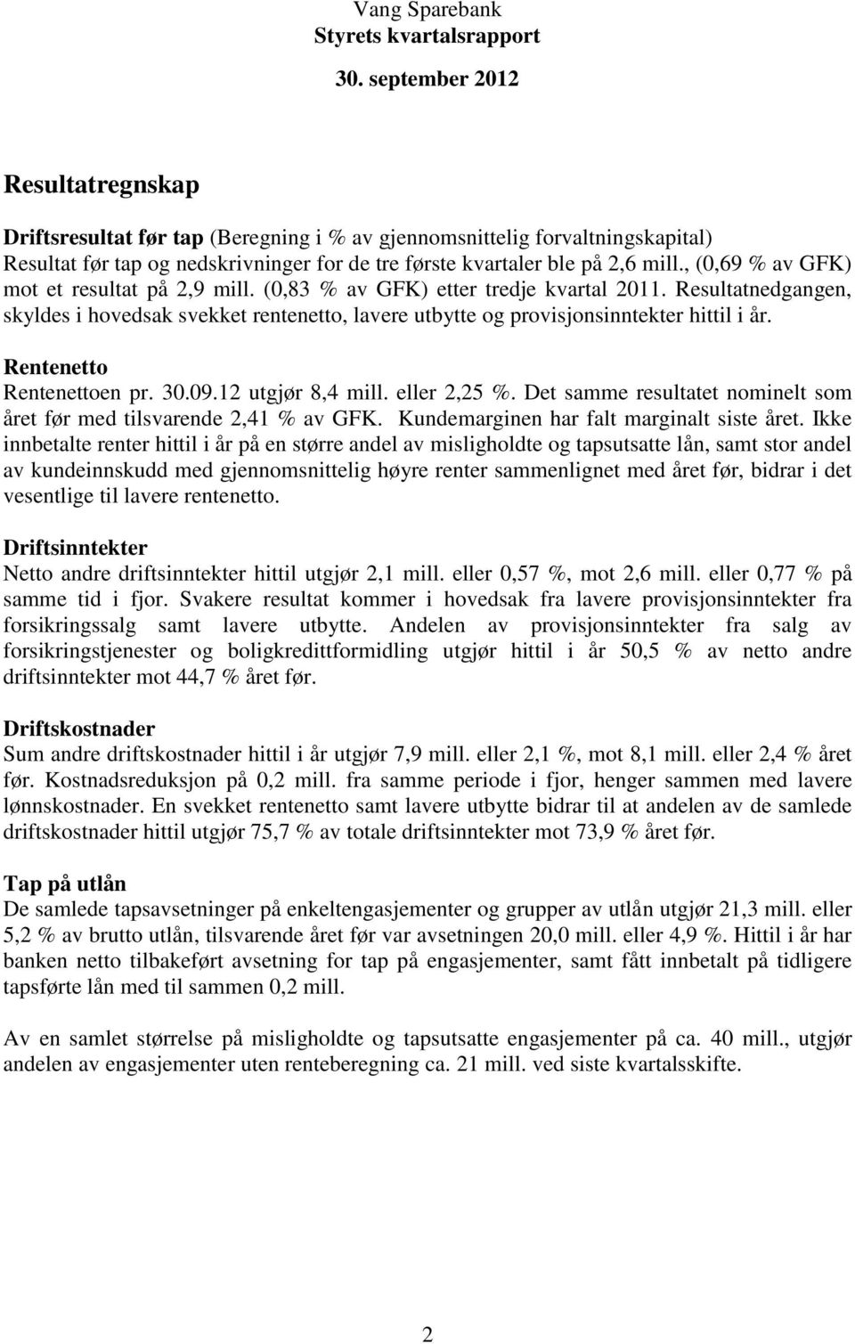 , (0,69 % av GFK) mot et resultat på 2,9 mill. (0,83 % av GFK) etter tredje kvartal 2011. Resultatnedgangen, skyldes i hovedsak svekket rentenetto, lavere utbytte og provisjonsinntekter hittil i år.