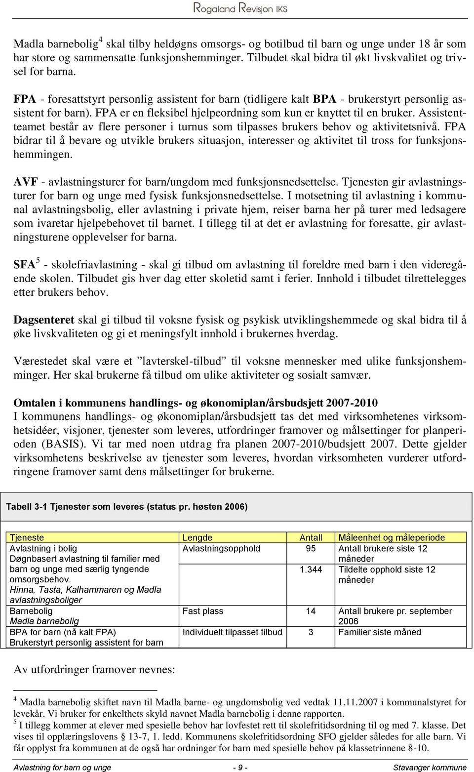 Assistentteamet består av flere personer i turnus som tilpasses brukers behov og aktivitetsnivå.