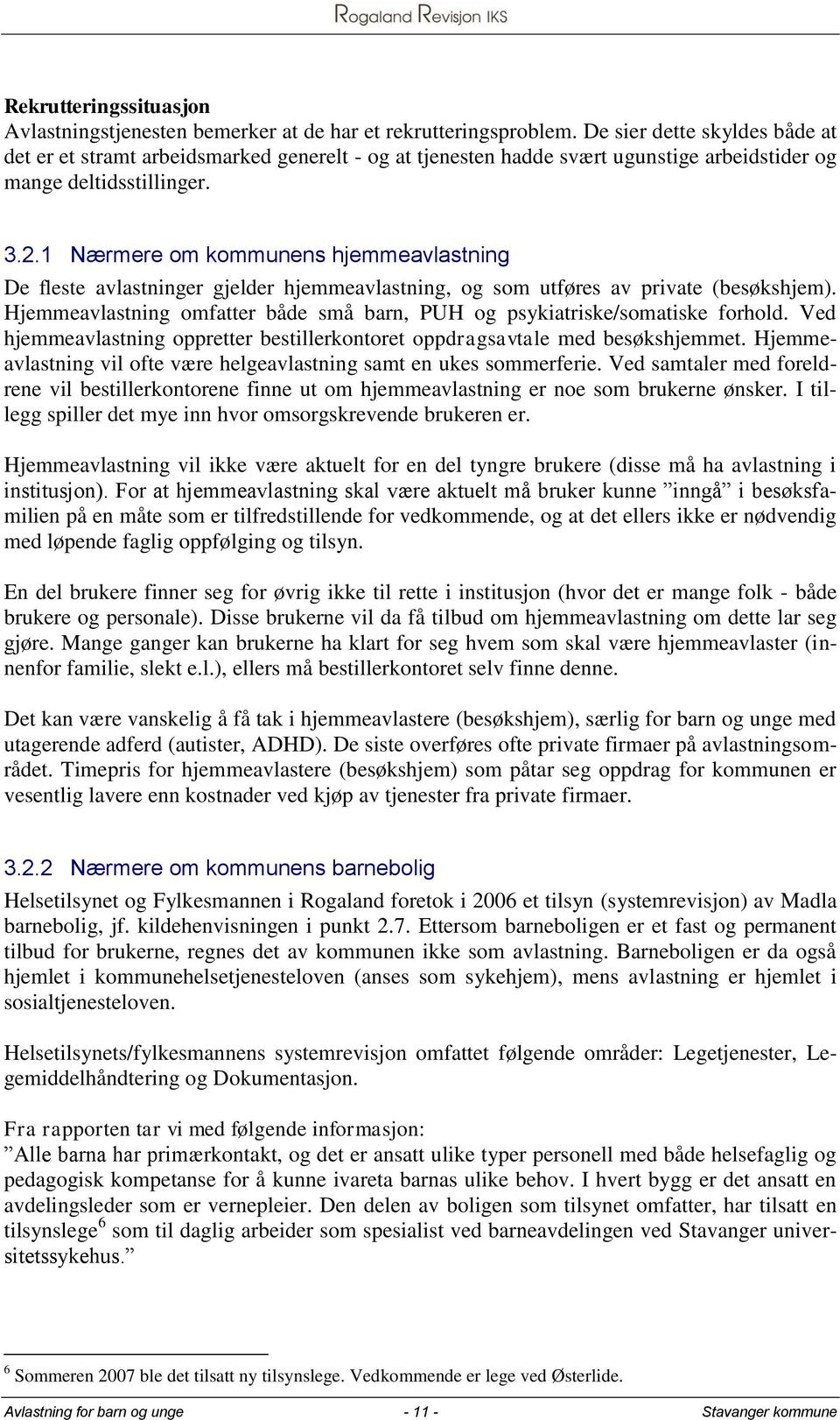 1 Nærmere om kommunens hjemmeavlastning De fleste avlastninger gjelder hjemmeavlastning, og som utføres av private (besøkshjem).