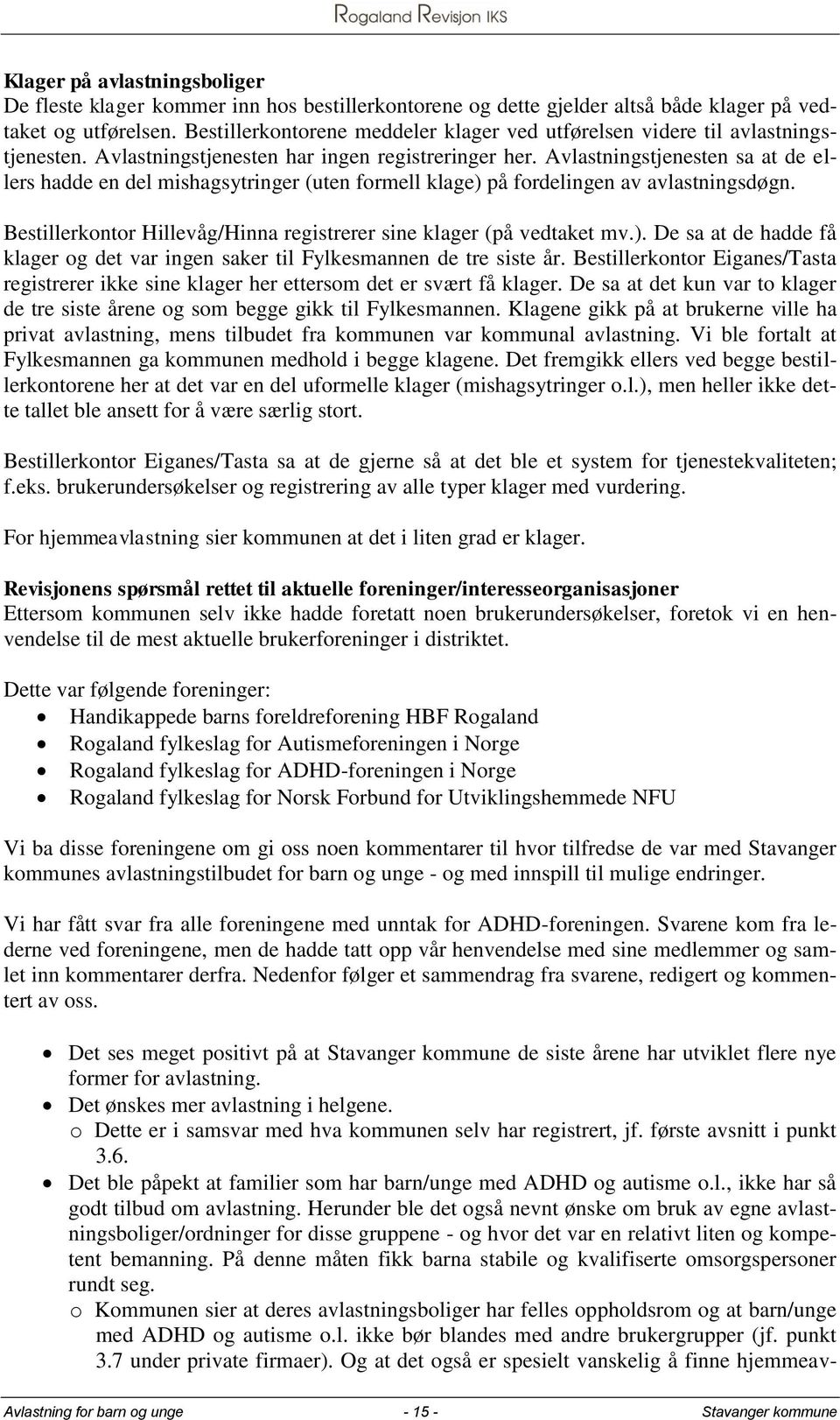 Avlastningstjenesten sa at de ellers hadde en del mishagsytringer (uten formell klage) på fordelingen av avlastningsdøgn. Bestillerkontor Hillevåg/Hinna registrerer sine klager (på vedtaket mv.). De sa at de hadde få klager og det var ingen saker til Fylkesmannen de tre siste år.