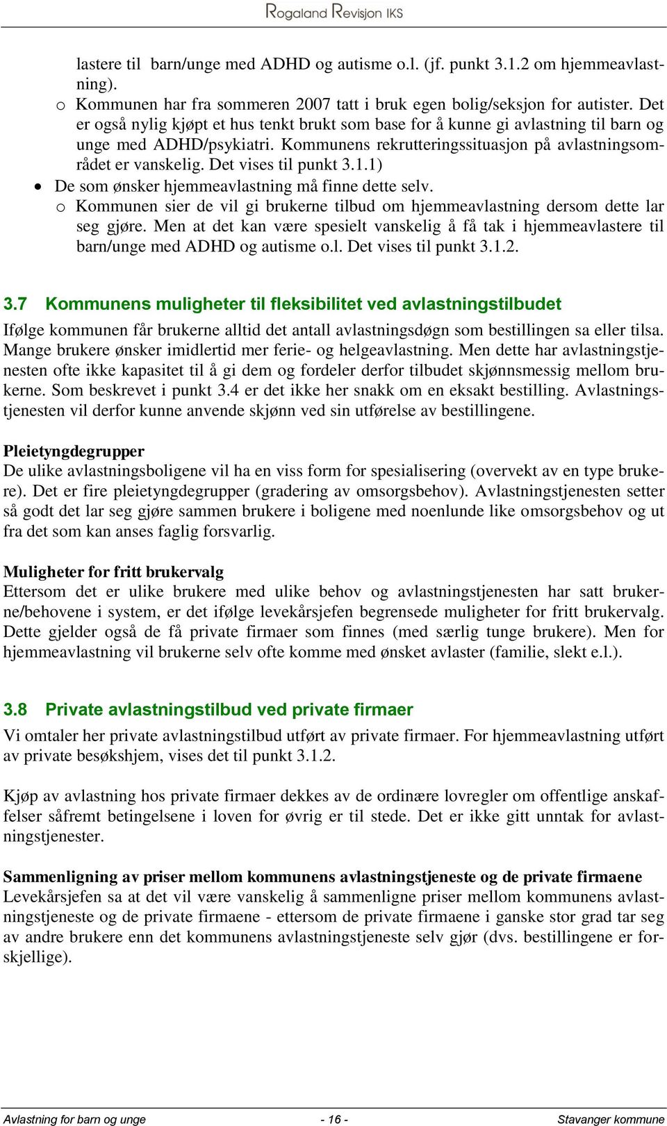 Det vises til punkt 3.1.1) De som ønsker hjemmeavlastning må finne dette selv. o Kommunen sier de vil gi brukerne tilbud om hjemmeavlastning dersom dette lar seg gjøre.