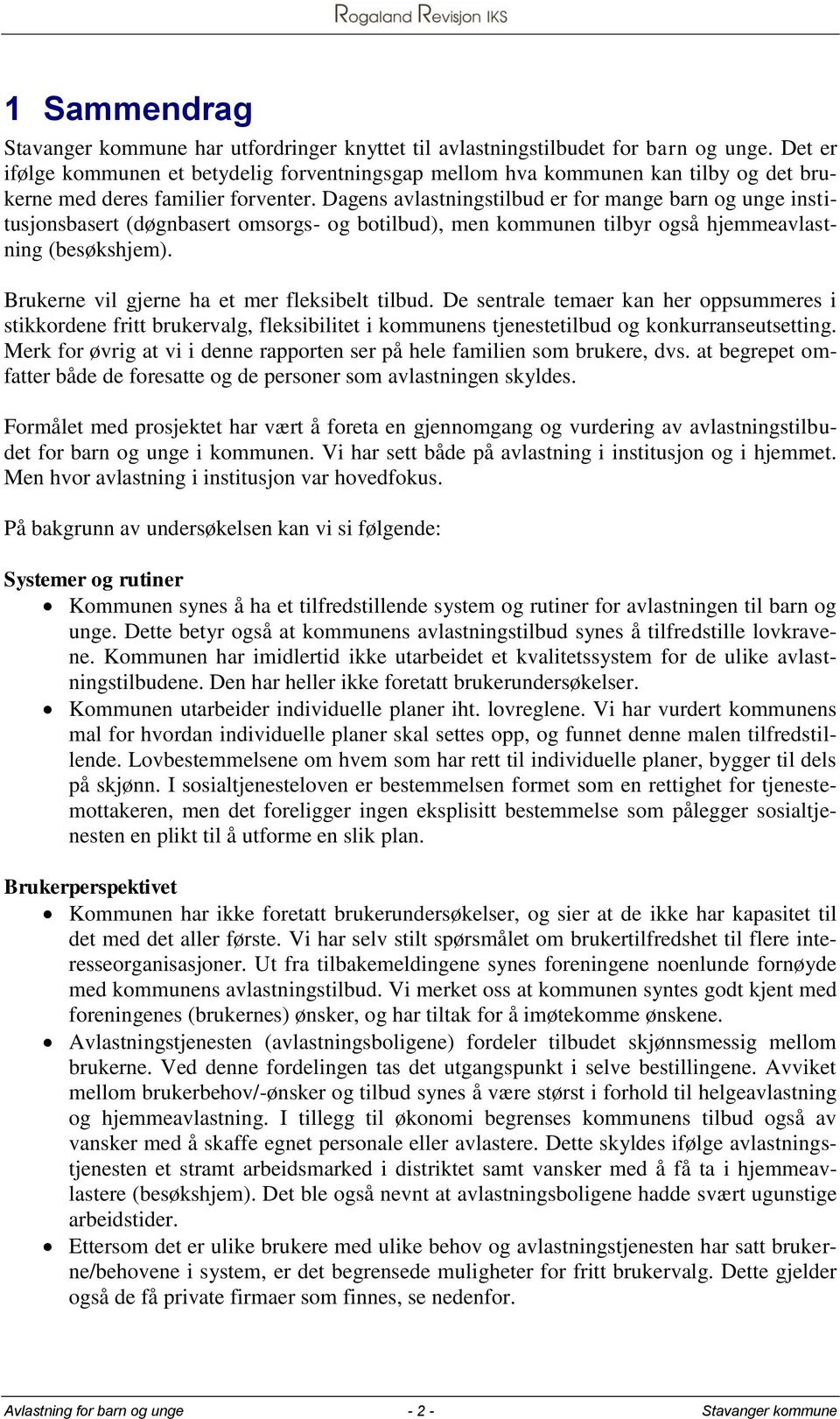 Dagens avlastningstilbud er for mange barn og unge institusjonsbasert (døgnbasert omsorgs- og botilbud), men kommunen tilbyr også hjemmeavlastning (besøkshjem).