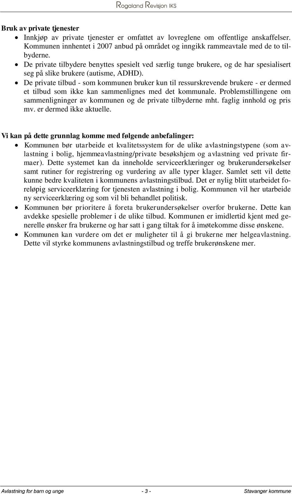 De private tilbud - som kommunen bruker kun til ressurskrevende brukere - er dermed et tilbud som ikke kan sammenlignes med det kommunale.