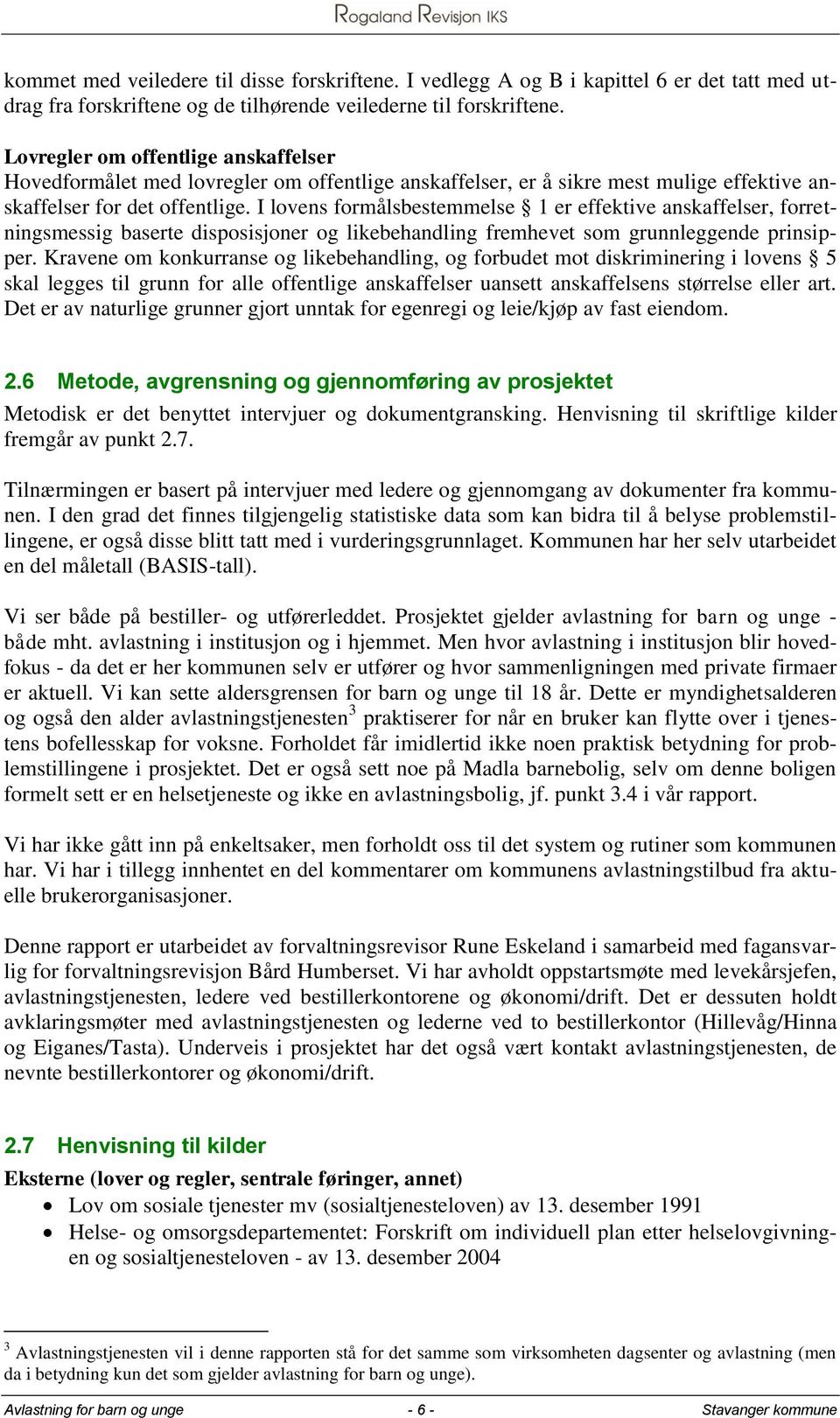 I lovens formålsbestemmelse 1 er effektive anskaffelser, forretningsmessig baserte disposisjoner og likebehandling fremhevet som grunnleggende prinsipper.