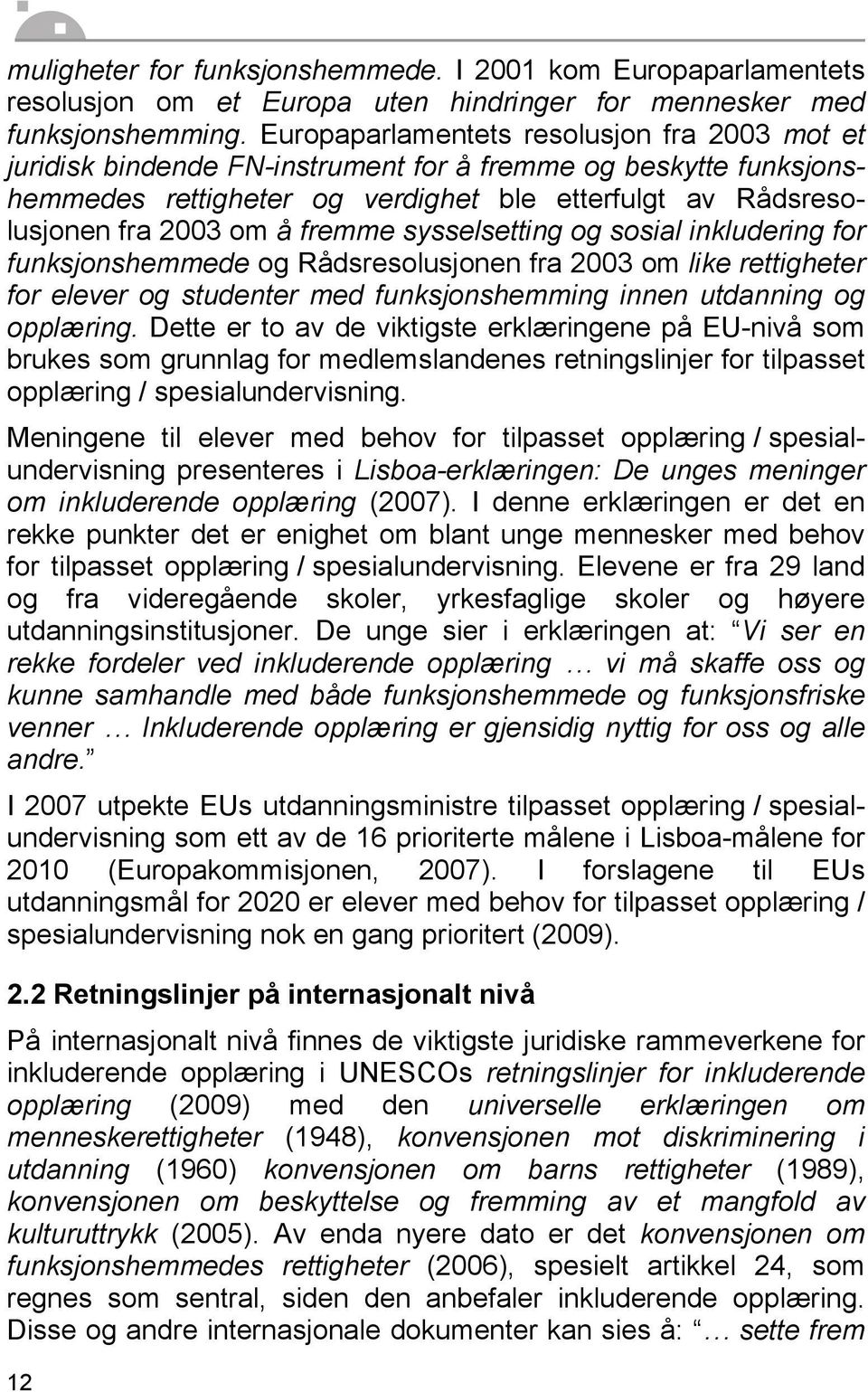 fremme sysselsetting og sosial inkludering for funksjonshemmede og Rådsresolusjonen fra 2003 om like rettigheter for elever og studenter med funksjonshemming innen utdanning og opplæring.