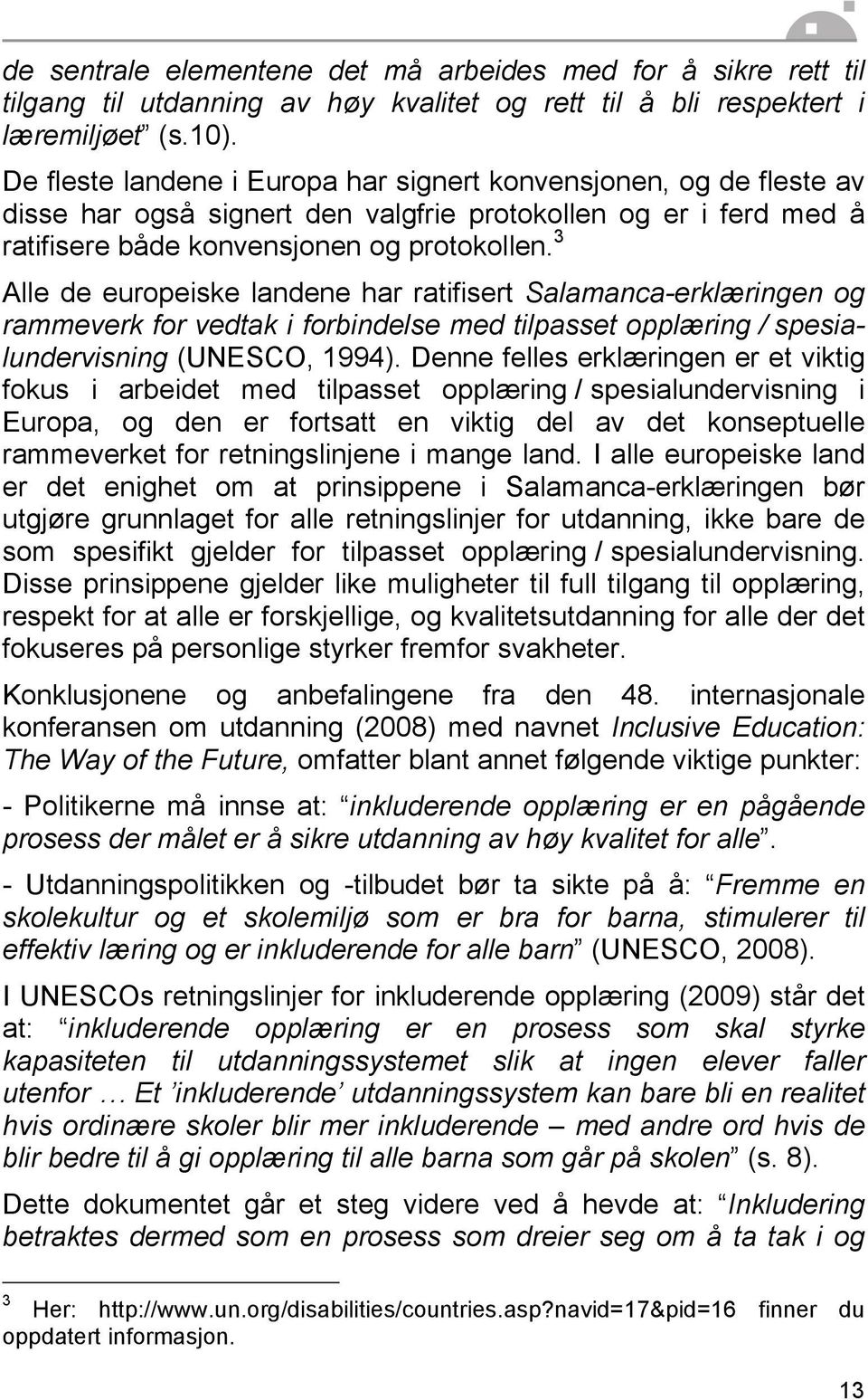 3 Alle de europeiske landene har ratifisert Salamanca-erklæringen og rammeverk for vedtak i forbindelse med tilpasset opplæring / spesialundervisning (UNESCO, 1994).