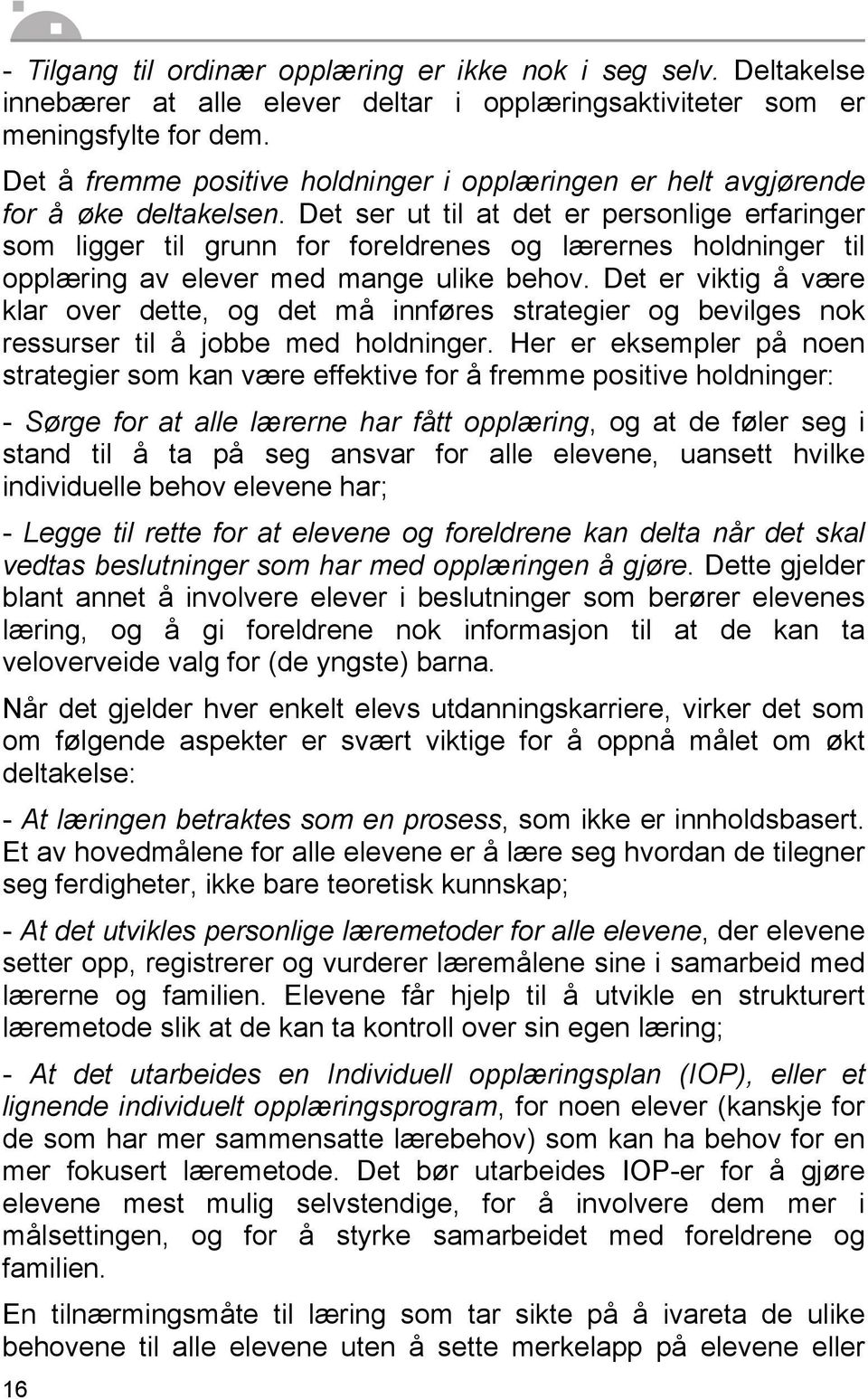 Det ser ut til at det er personlige erfaringer som ligger til grunn for foreldrenes og lærernes holdninger til opplæring av elever med mange ulike behov.