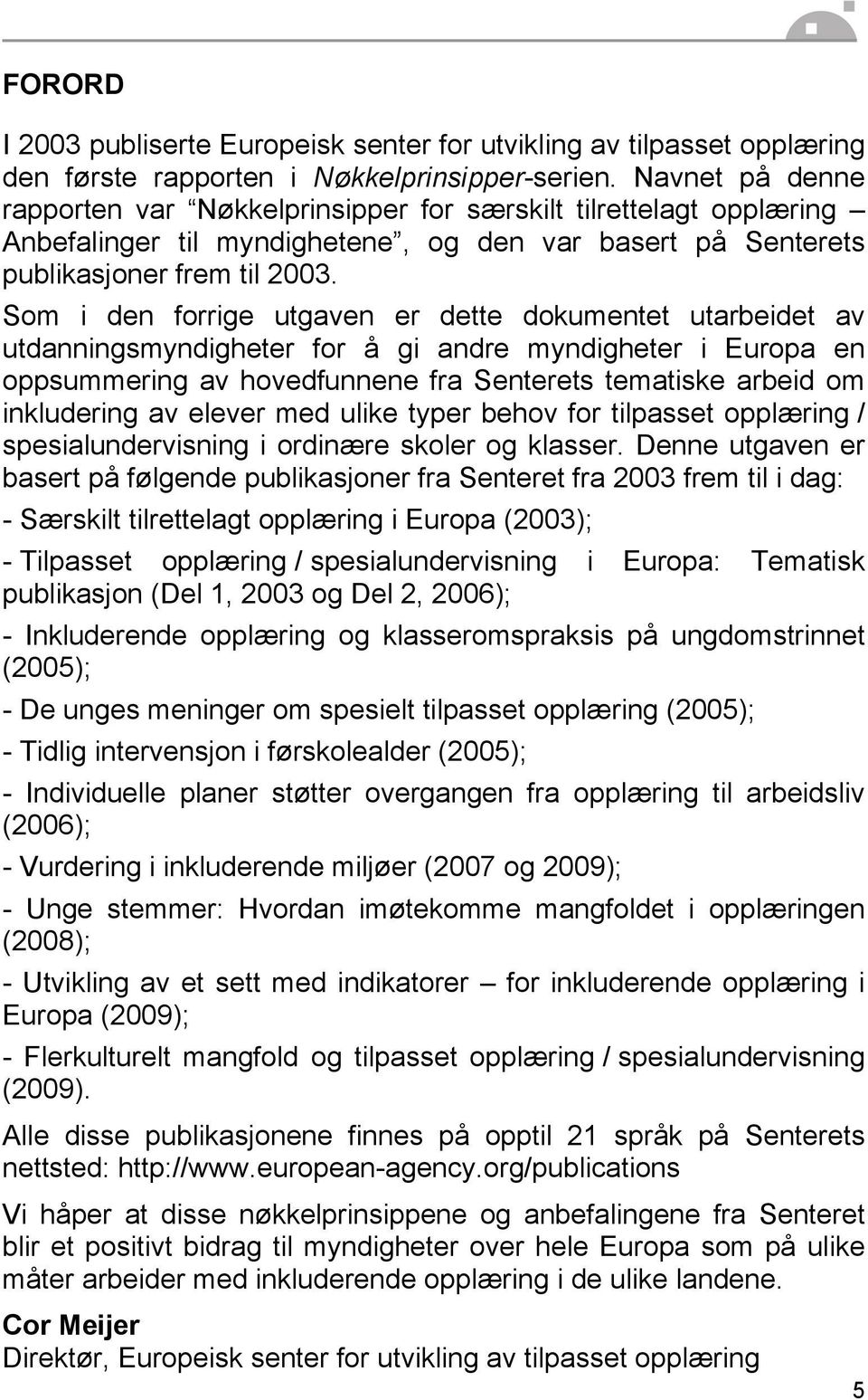 Som i den forrige utgaven er dette dokumentet utarbeidet av utdanningsmyndigheter for å gi andre myndigheter i Europa en oppsummering av hovedfunnene fra Senterets tematiske arbeid om inkludering av