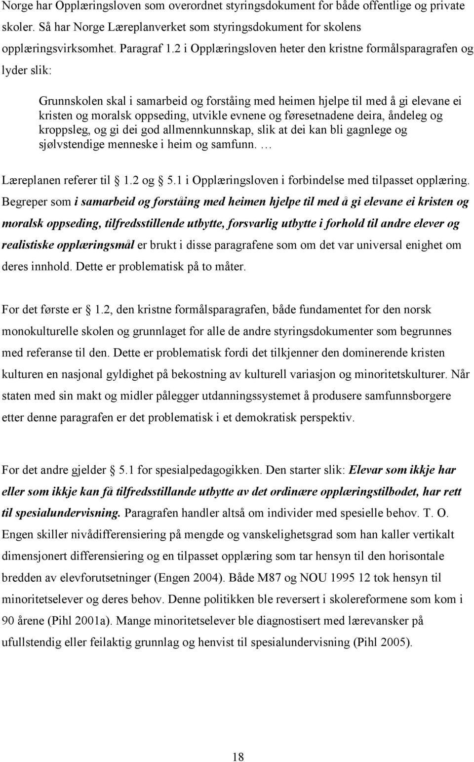 og føresetnadene deira, åndeleg og kroppsleg, og gi dei god allmennkunnskap, slik at dei kan bli gagnlege og sjølvstendige menneske i heim og samfunn. Læreplanen referer til 1.2 og 5.