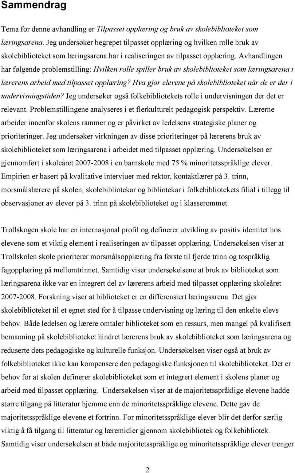 Avhandlingen har følgende problemstilling: Hvilken rolle spiller bruk av skolebiblioteket som læringsarena i lærerens arbeid med tilpasset opplæring?