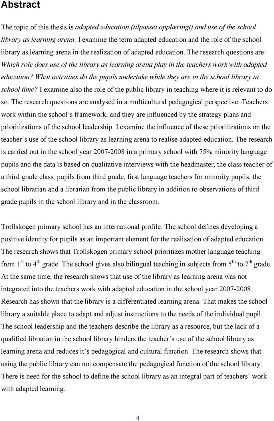 The research questions are: Which role does use of the library as learning arena play in the teachers work with adapted education?