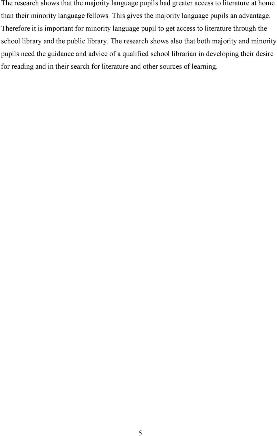 Therefore it is important for minority language pupil to get access to literature through the school library and the public library.