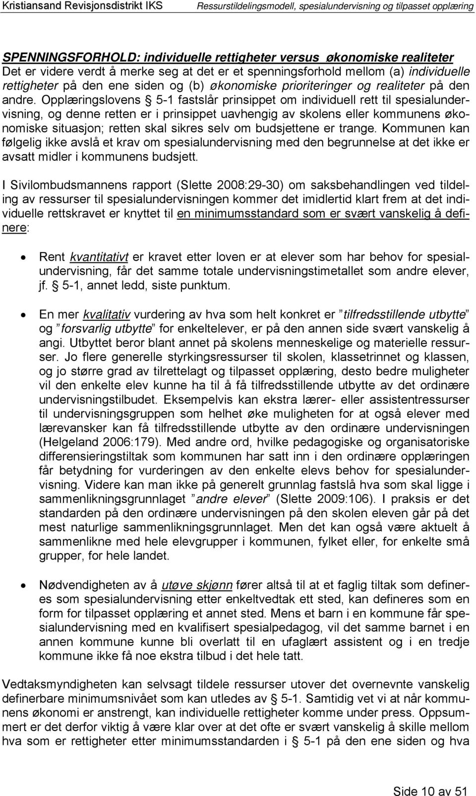 Opplæringslovens 5-1 fastslår prinsippet om individuell rett til spesialundervisning, og denne retten er i prinsippet uavhengig av skolens eller kommunens økonomiske situasjon; retten skal sikres