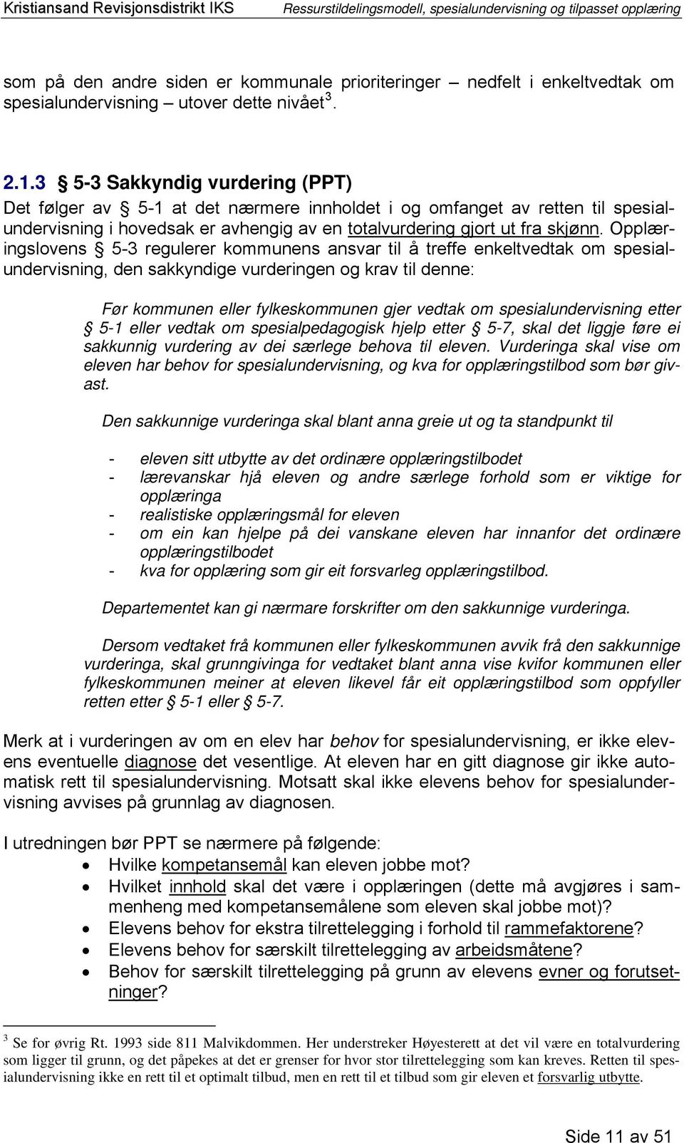 Opplæringslovens 5-3 regulerer kommunens ansvar til å treffe enkeltvedtak om spesialundervisning, den sakkyndige vurderingen og krav til denne: Før kommunen eller fylkeskommunen gjer vedtak om