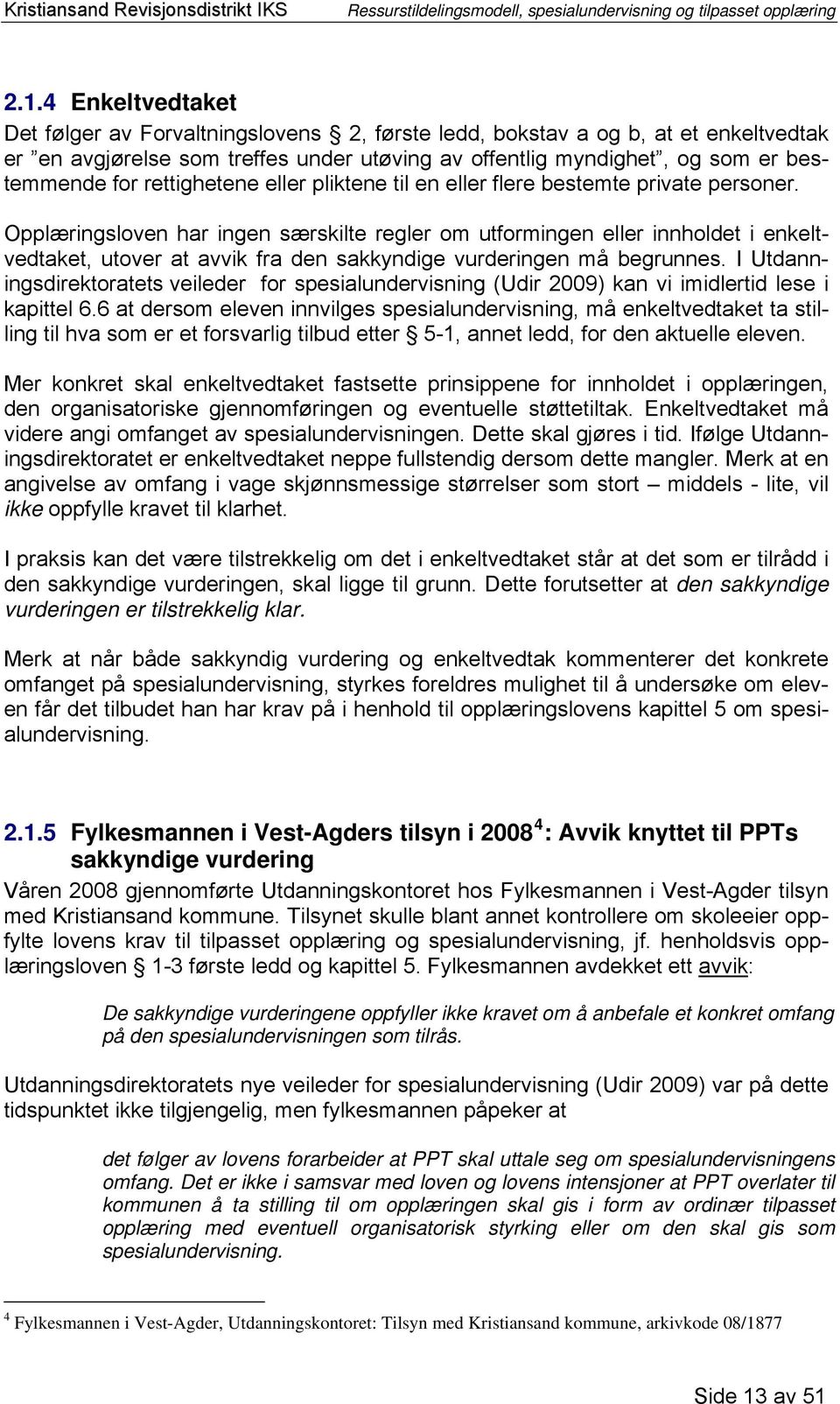 Opplæringsloven har ingen særskilte regler om utformingen eller innholdet i enkeltvedtaket, utover at avvik fra den sakkyndige vurderingen må begrunnes.