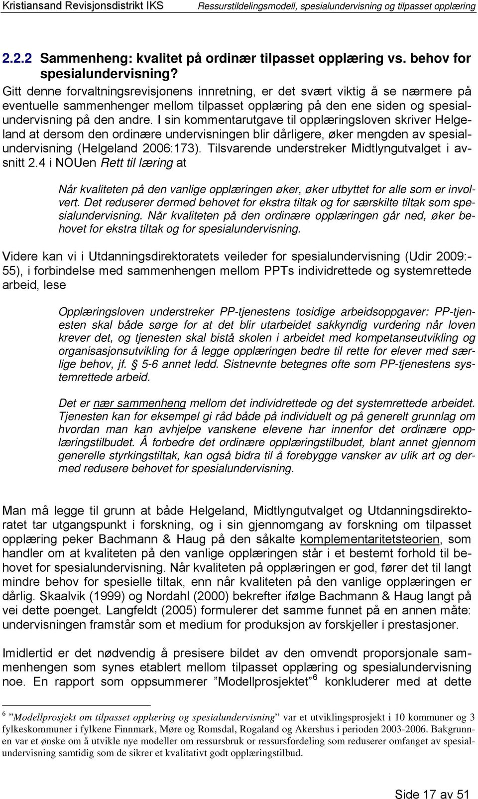 I sin kommentarutgave til opplæringsloven skriver Helgeland at dersom den ordinære undervisningen blir dårligere, øker mengden av spesialundervisning (Helgeland 2006:173).