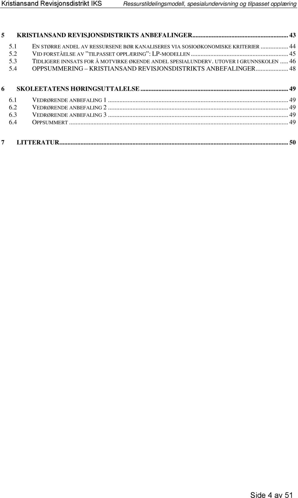 UTOVER I GRUNNSKOLEN... 46 5.4 OPPSUMMERING KRISTIANSAND REVISJONSDISTRIKTS ANBEFALINGER... 48 6 SKOLEETATENS HØRINGSUTTALELSE... 49 6.