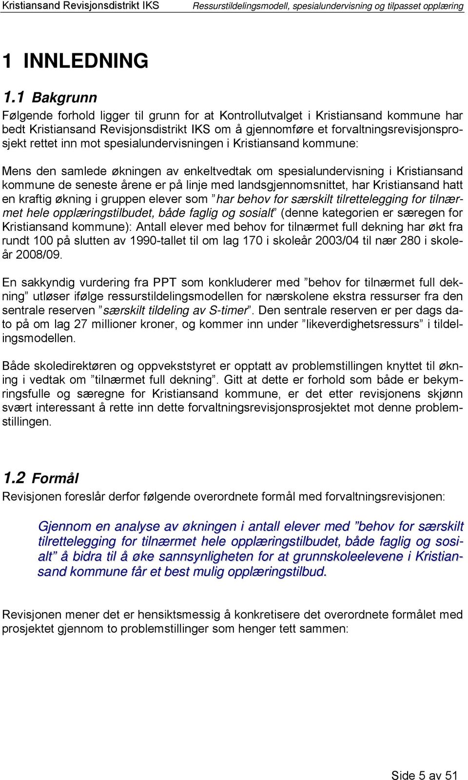 mot spesialundervisningen i Kristiansand kommune: Mens den samlede økningen av enkeltvedtak om spesialundervisning i Kristiansand kommune de seneste årene er på linje med landsgjennomsnittet, har