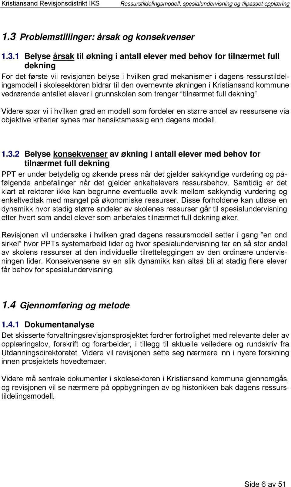 Videre spør vi i hvilken grad en modell som fordeler en større andel av ressursene via objektive kriterier synes mer hensiktsmessig enn dagens modell. 1.3.