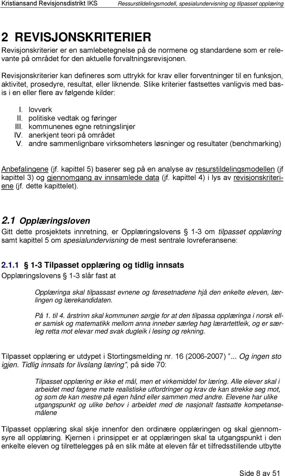 Slike kriterier fastsettes vanligvis med basis i en eller flere av følgende kilder: I. lovverk II. politiske vedtak og føringer III. kommunenes egne retningslinjer IV. anerkjent teori på området V.