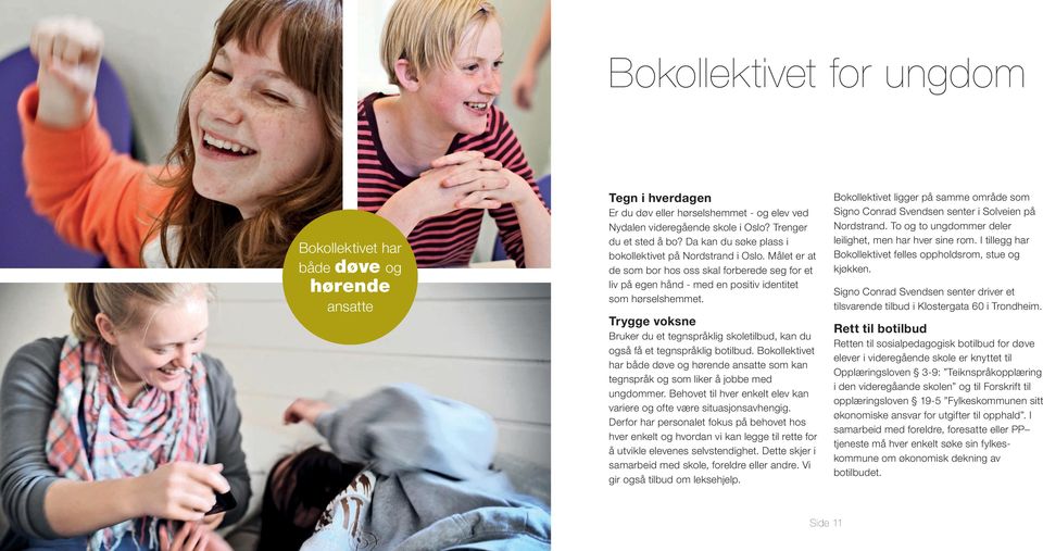 Trygge voksne Bruker du et tegnspråklig skoletilbud, kan du også få et tegnspråklig botilbud. Bokollektivet har både døve og hørende ansatte som kan tegnspråk og som liker å jobbe med ungdommer.