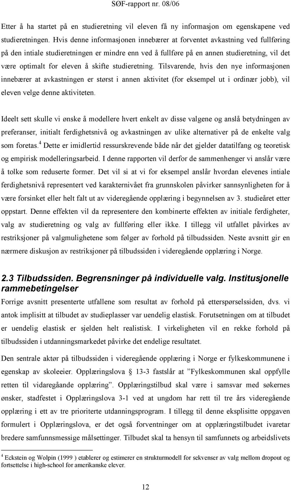 skifte studieretning. Tilsvarende, hvis den nye informasjonen innebærer at avkastningen er størst i annen aktivitet (for eksempel ut i ordinær jobb), vil eleven velge denne aktiviteten.