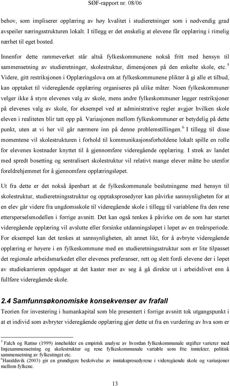 Innenfor dette rammeverket står altså fylkeskommunene nokså fritt med hensyn til sammensetning av studieretninger, skolestruktur, dimensjonen på den enkelte skole, etc.