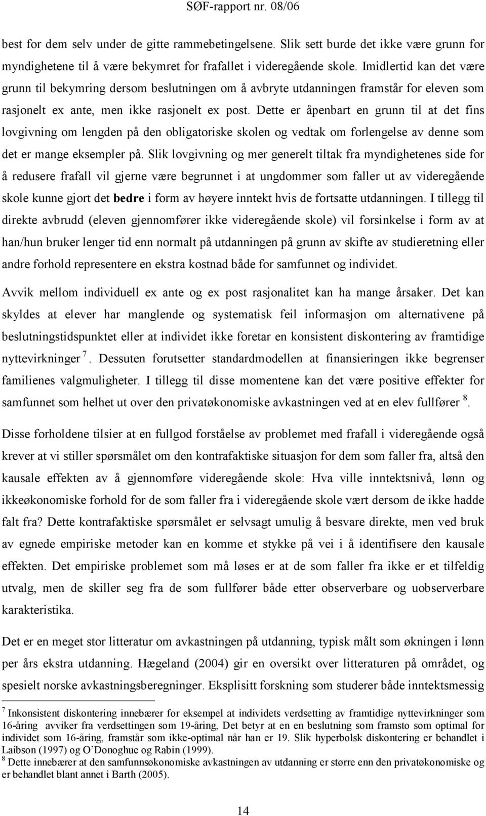 Dette er åpenbart en grunn til at det fins lovgivning om lengden på den obligatoriske skolen og vedtak om forlengelse av denne som det er mange eksempler på.