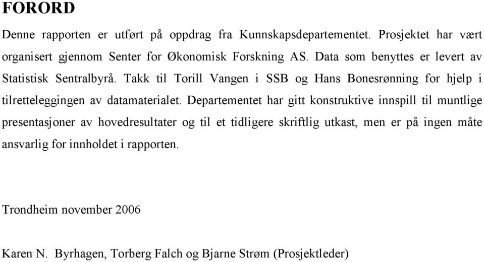 Takk til Torill Vangen i SSB og Hans Bonesrønning for hjelp i tilretteleggingen av datamaterialet.