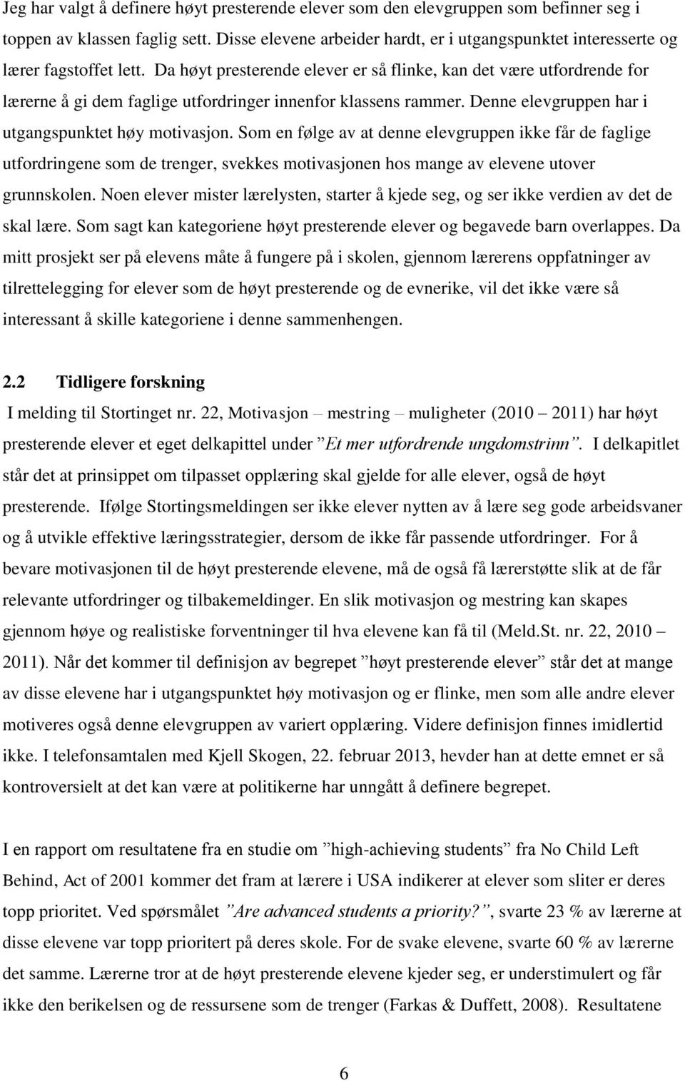 Da høyt presterende elever er så flinke, kan det være utfordrende for lærerne å gi dem faglige utfordringer innenfor klassens rammer. Denne elevgruppen har i utgangspunktet høy motivasjon.