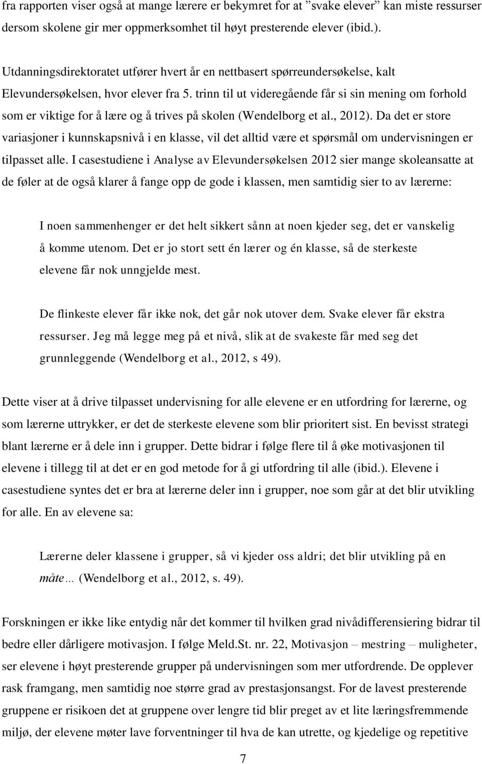 trinn til ut videregående får si sin mening om forhold som er viktige for å lære og å trives på skolen (Wendelborg et al., 2012).