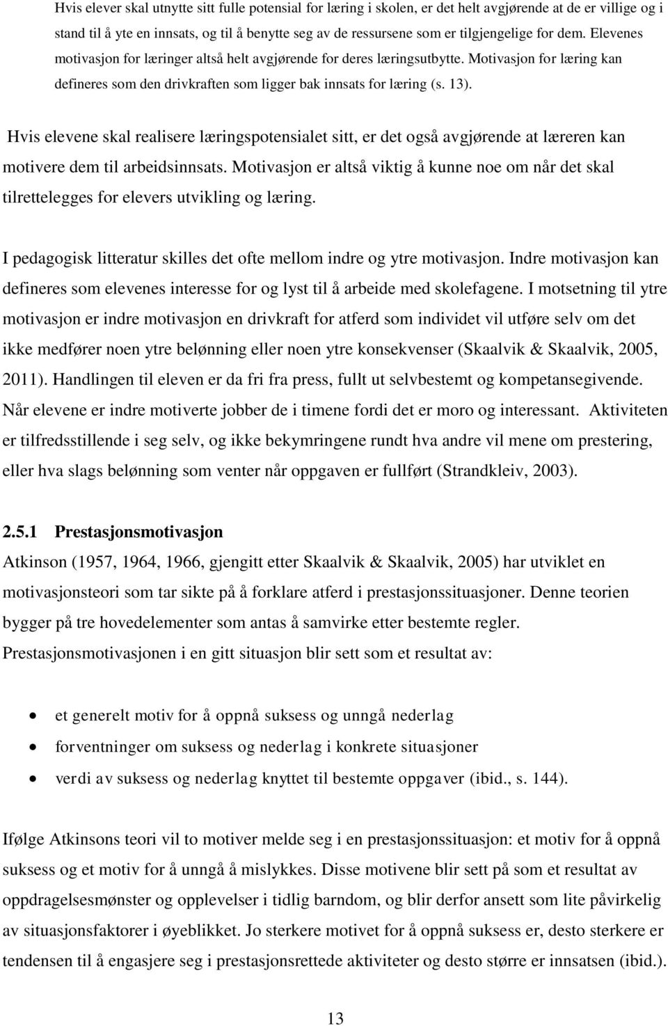 Hvis elevene skal realisere læringspotensialet sitt, er det også avgjørende at læreren kan motivere dem til arbeidsinnsats.