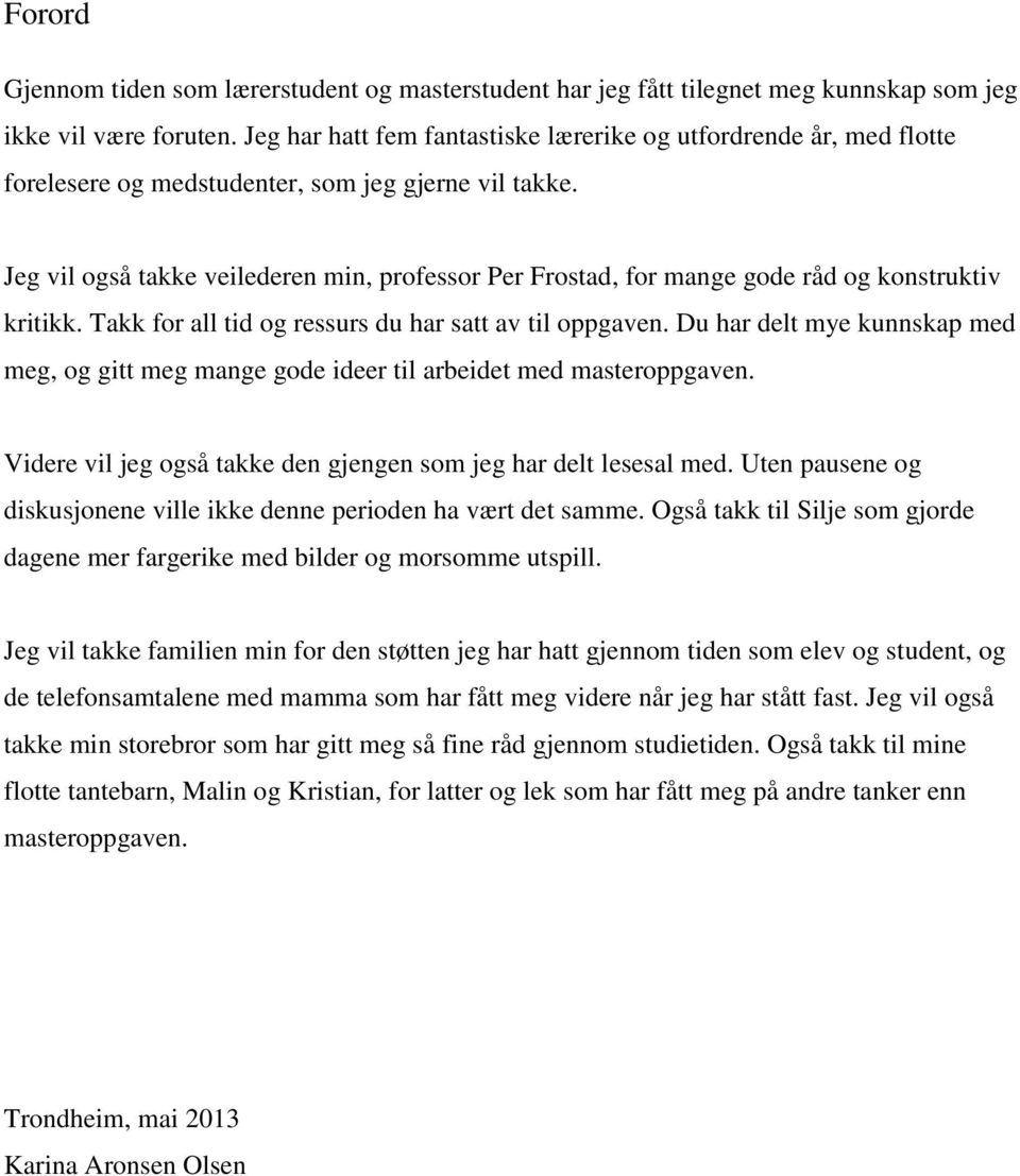 Jeg vil også takke veilederen min, professor Per Frostad, for mange gode råd og konstruktiv kritikk. Takk for all tid og ressurs du har satt av til oppgaven.