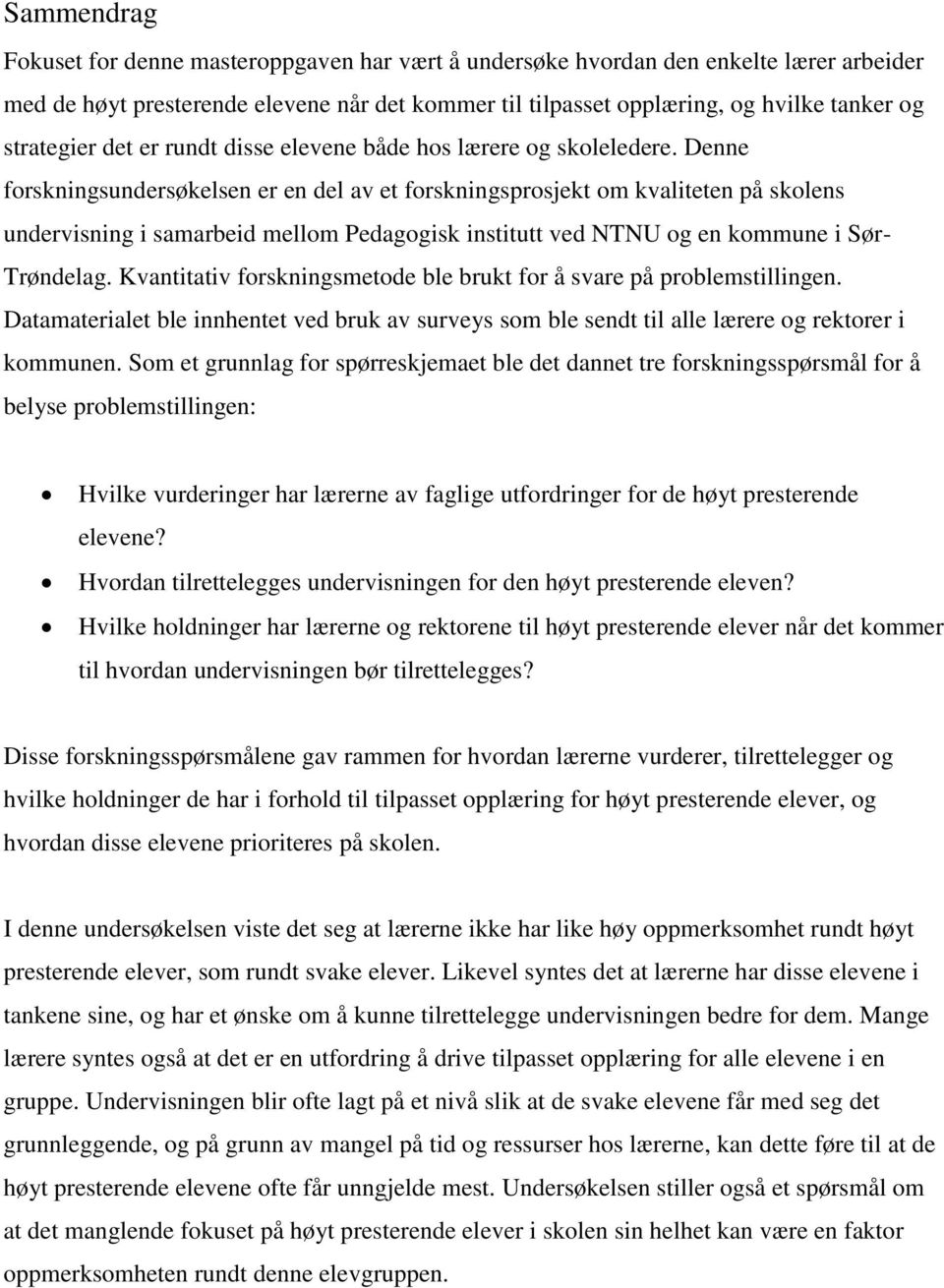 Denne forskningsundersøkelsen er en del av et forskningsprosjekt om kvaliteten på skolens undervisning i samarbeid mellom Pedagogisk institutt ved NTNU og en kommune i Sør- Trøndelag.