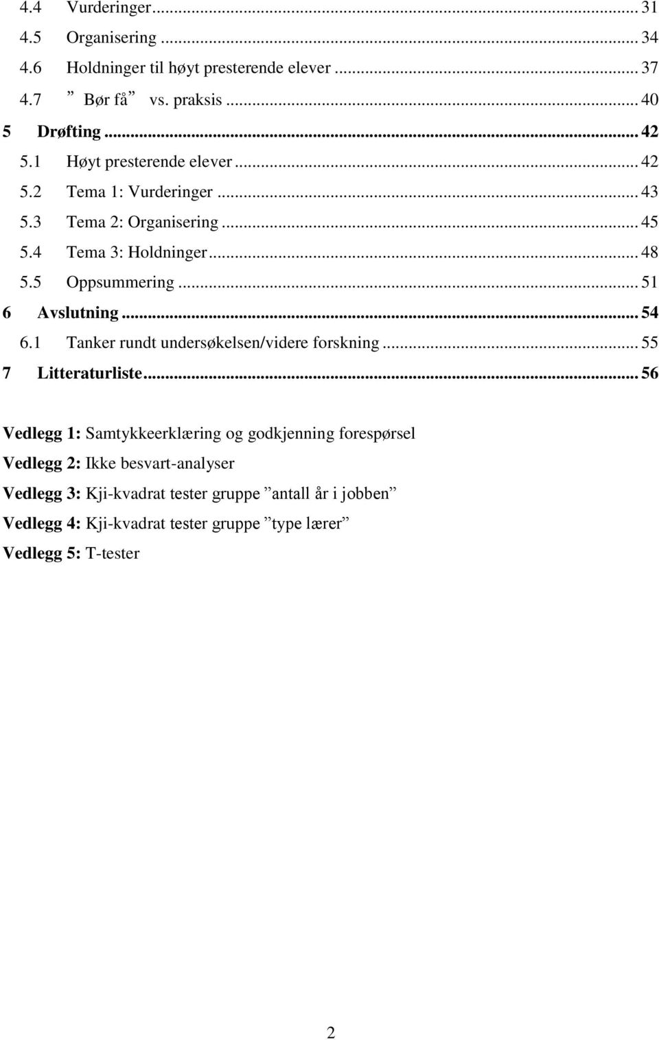 .. 51 6 Avslutning... 54 6.1 Tanker rundt undersøkelsen/videre forskning... 55 7 Litteraturliste.