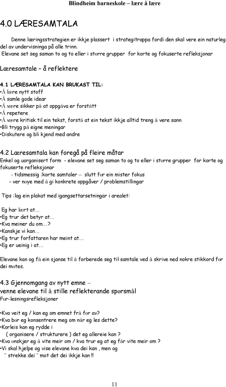 1 LÆRESAMTALA KAN BRUKAST TIL: Å lære nytt stoff Å samle gode idear Å være sikker på at oppgåva er forstått Å repetere Å være kritisk til ein tekst, forstå at ein tekst ikkje alltid treng å vere sann