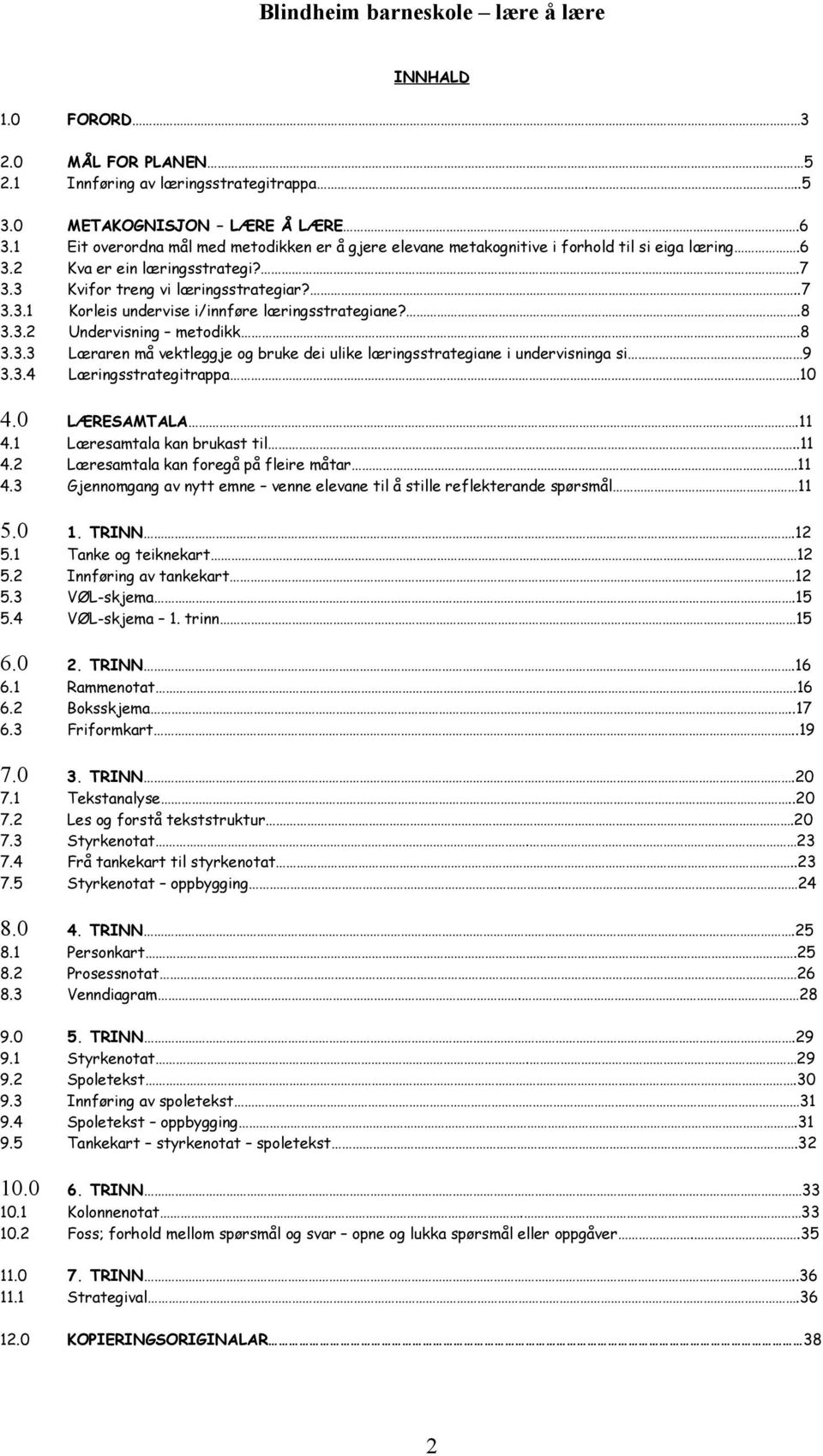 ..7 Korleis undervise i/innføre læringsstrategiane?.8 Undervisning metodikk.8 Læraren må vektleggje og bruke dei ulike læringsstrategiane i undervisninga si 9 Læringsstrategitrappa.10 4.0 LÆRESAMTALA.