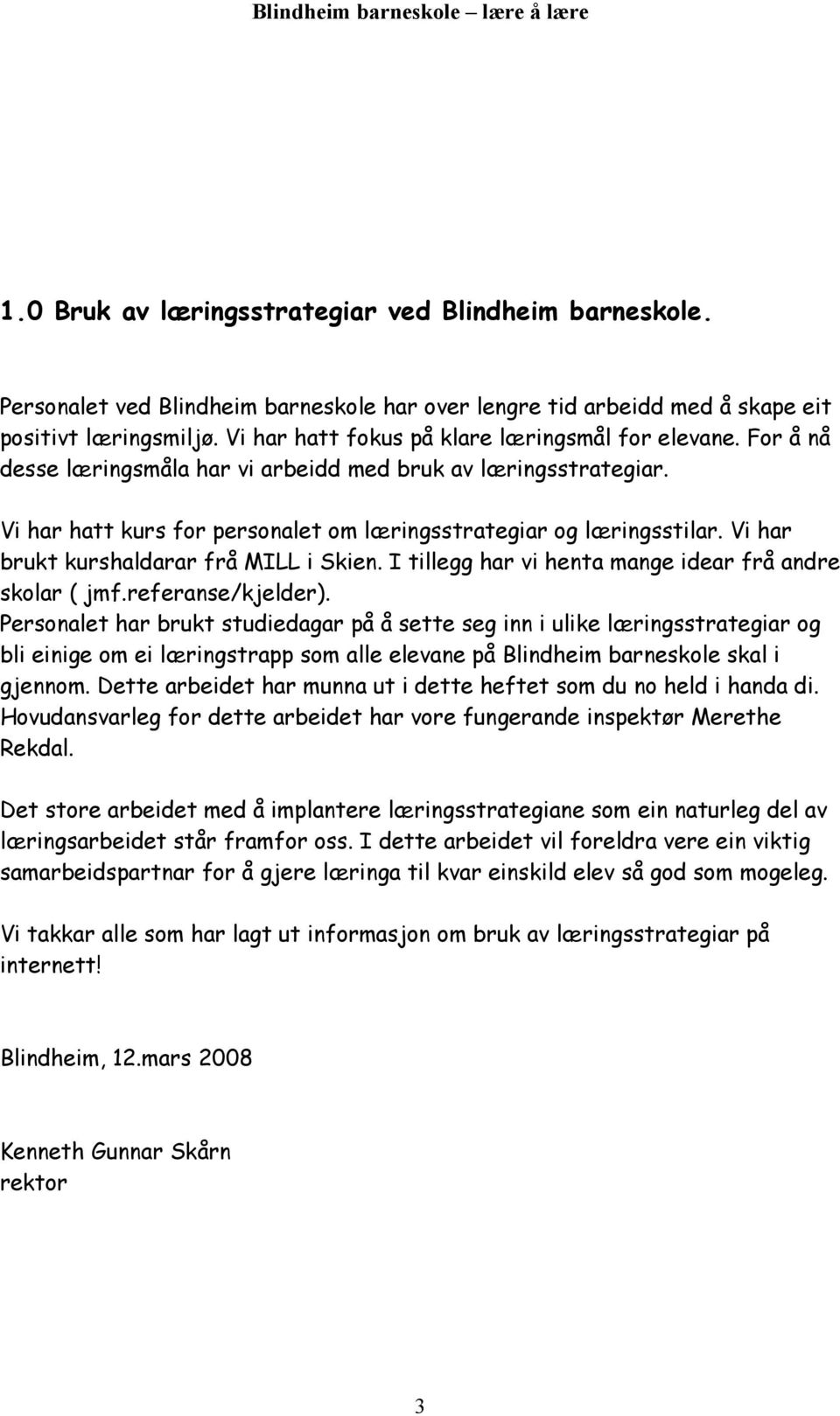 Vi har brukt kurshaldarar frå MILL i Skien. I tillegg har vi henta mange idear frå andre skolar ( jmf.referanse/kjelder).