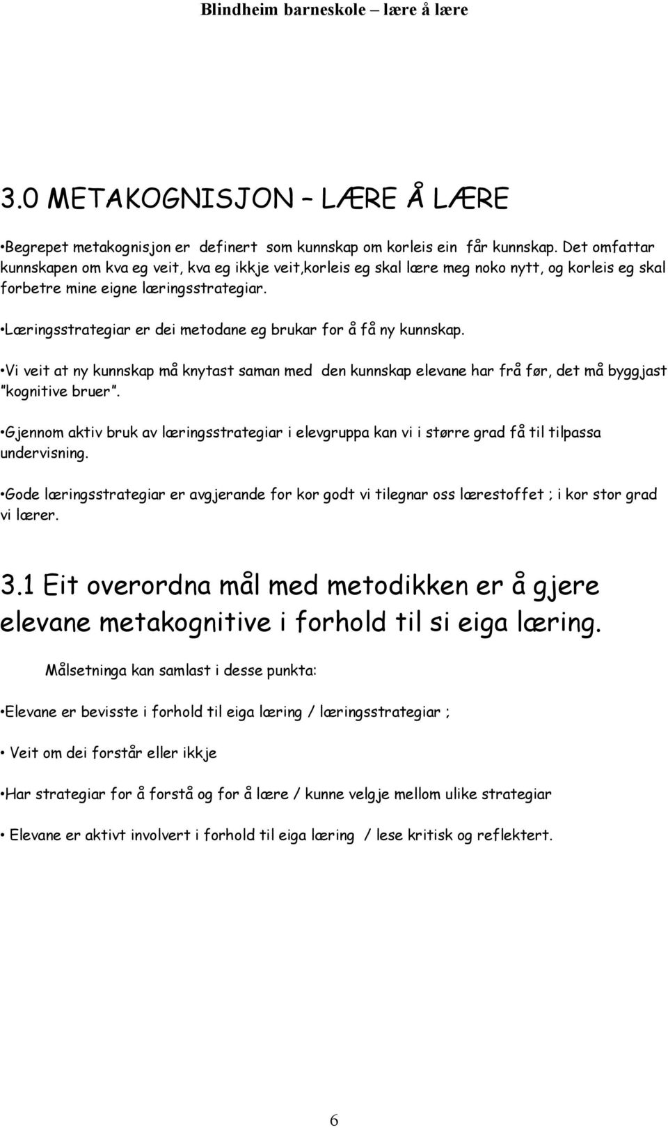 Læringsstrategiar er dei metodane eg brukar for å få ny kunnskap. Vi veit at ny kunnskap må knytast saman med den kunnskap elevane har frå før, det må byggjast kognitive bruer.