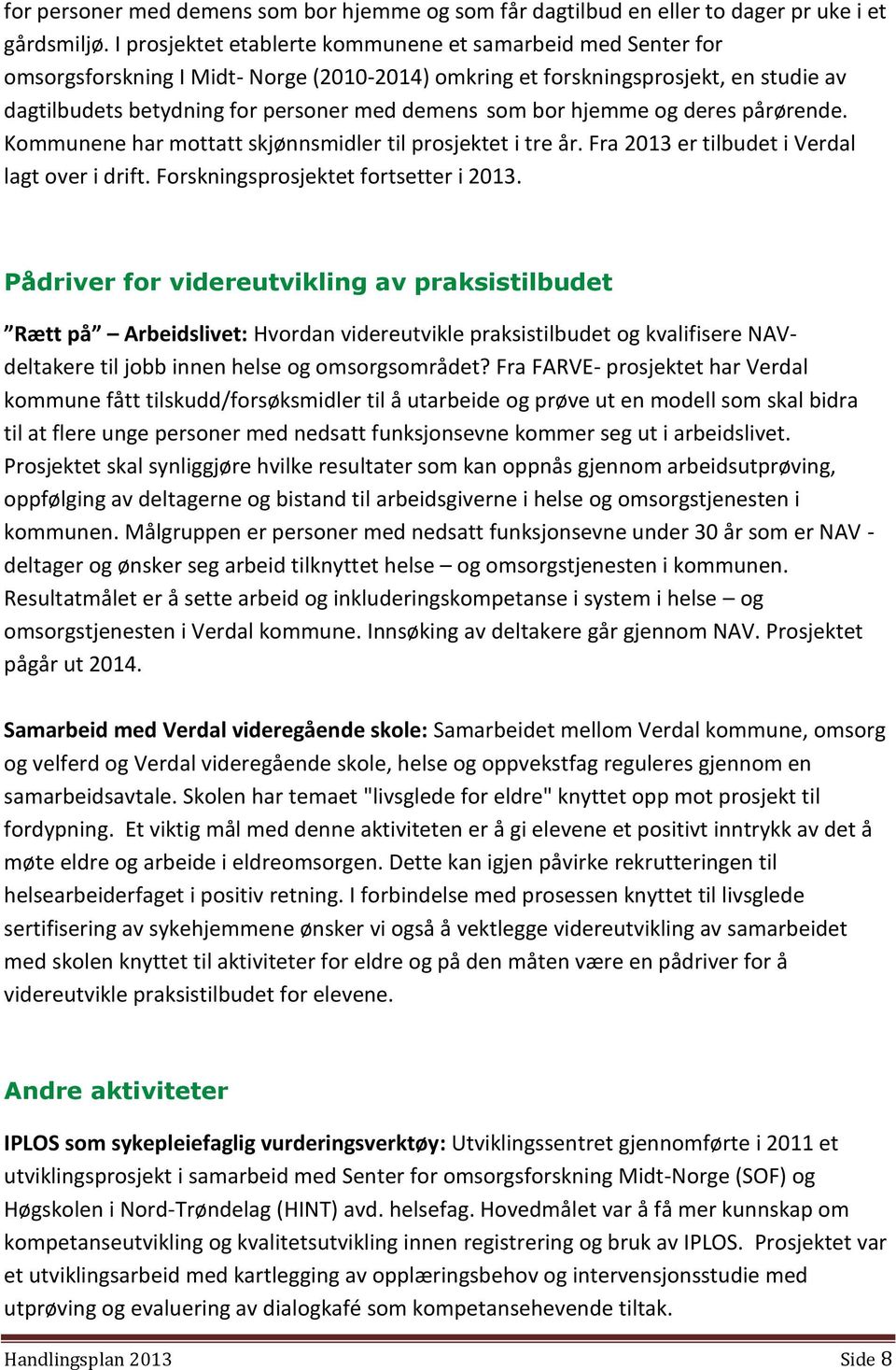 bor hjemme og deres pårørende. Kommunene har mottatt skjønnsmidler til prosjektet i tre år. Fra 2013 er tilbudet i Verdal lagt over i drift. Forskningsprosjektet fortsetter i 2013.