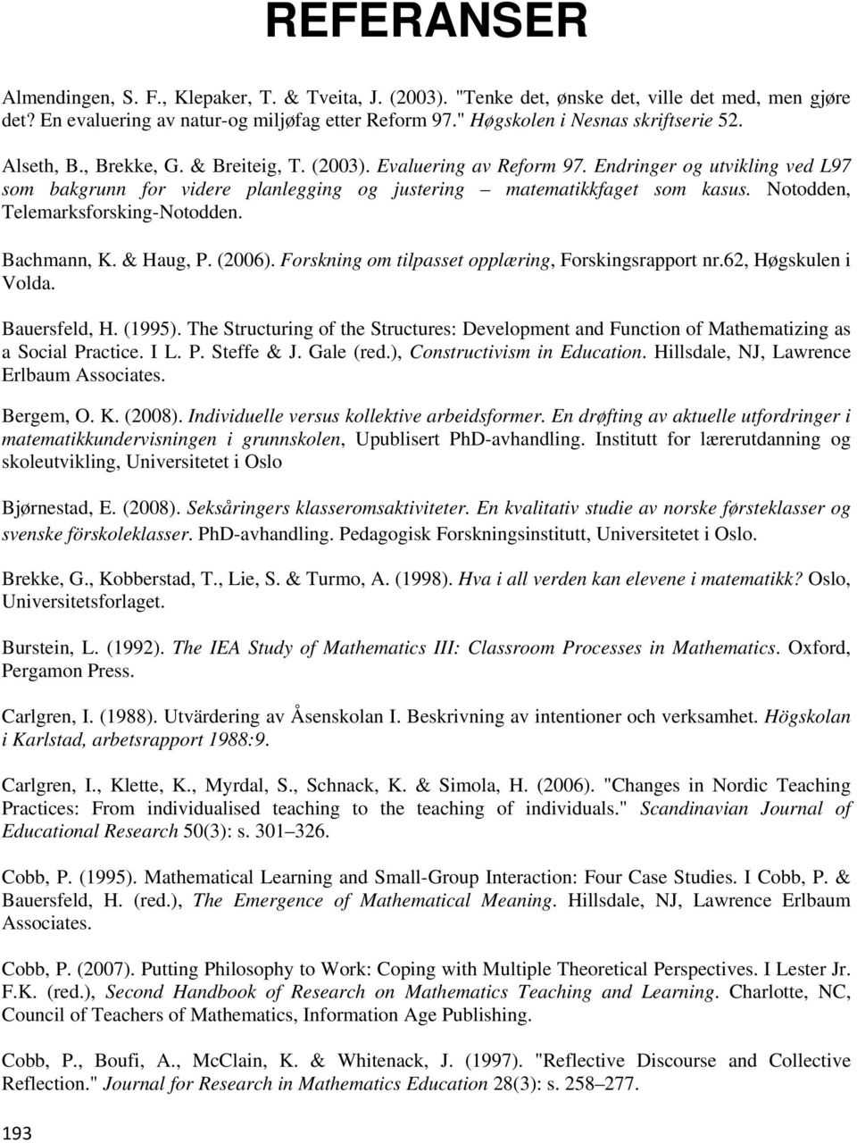 Endringer og utvikling ved L97 som bakgrunn for videre planlegging og justering matematikkfaget som kasus. Notodden, Telemarksforsking-Notodden. Bachmann, K. & Haug, P. (2006).