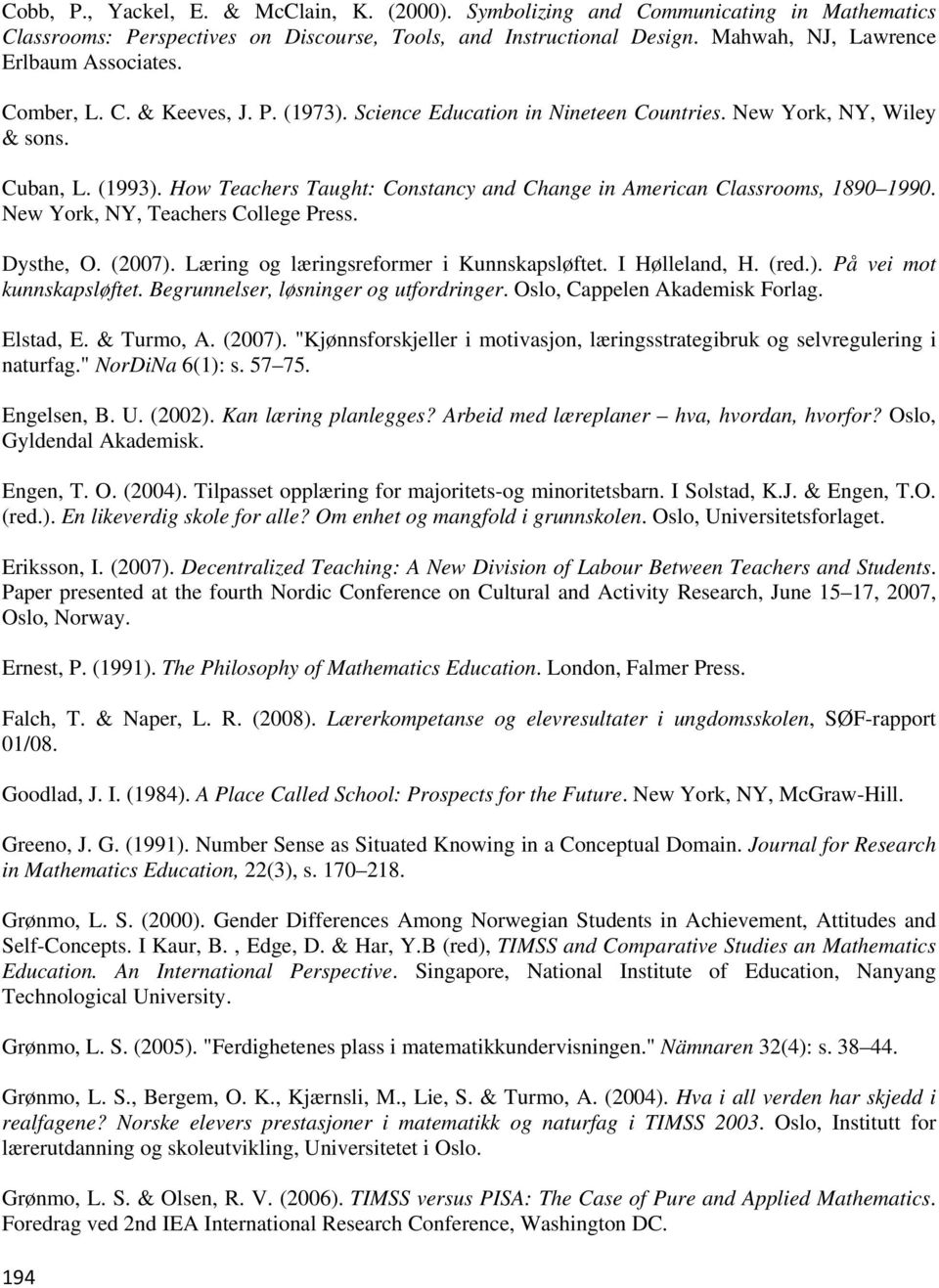 How Teachers Taught: Constancy and Change in American Classrooms, 1890 1990. New York, NY, Teachers College Press. Dysthe, O. (2007). Læring og læringsreformer i Kunnskapsløftet. I Hølleland, H. (red.