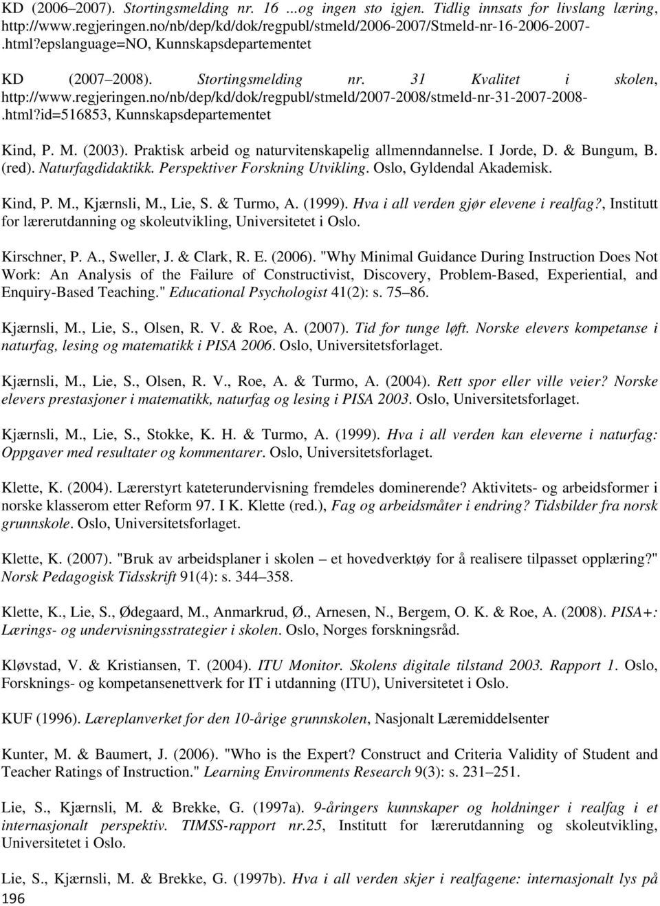 id=516853, Kunnskapsdepartementet Kind, P. M. (2003). Praktisk arbeid og naturvitenskapelig allmenndannelse. I Jorde, D. & Bungum, B. (red). Naturfagdidaktikk. Perspektiver Forskning Utvikling.