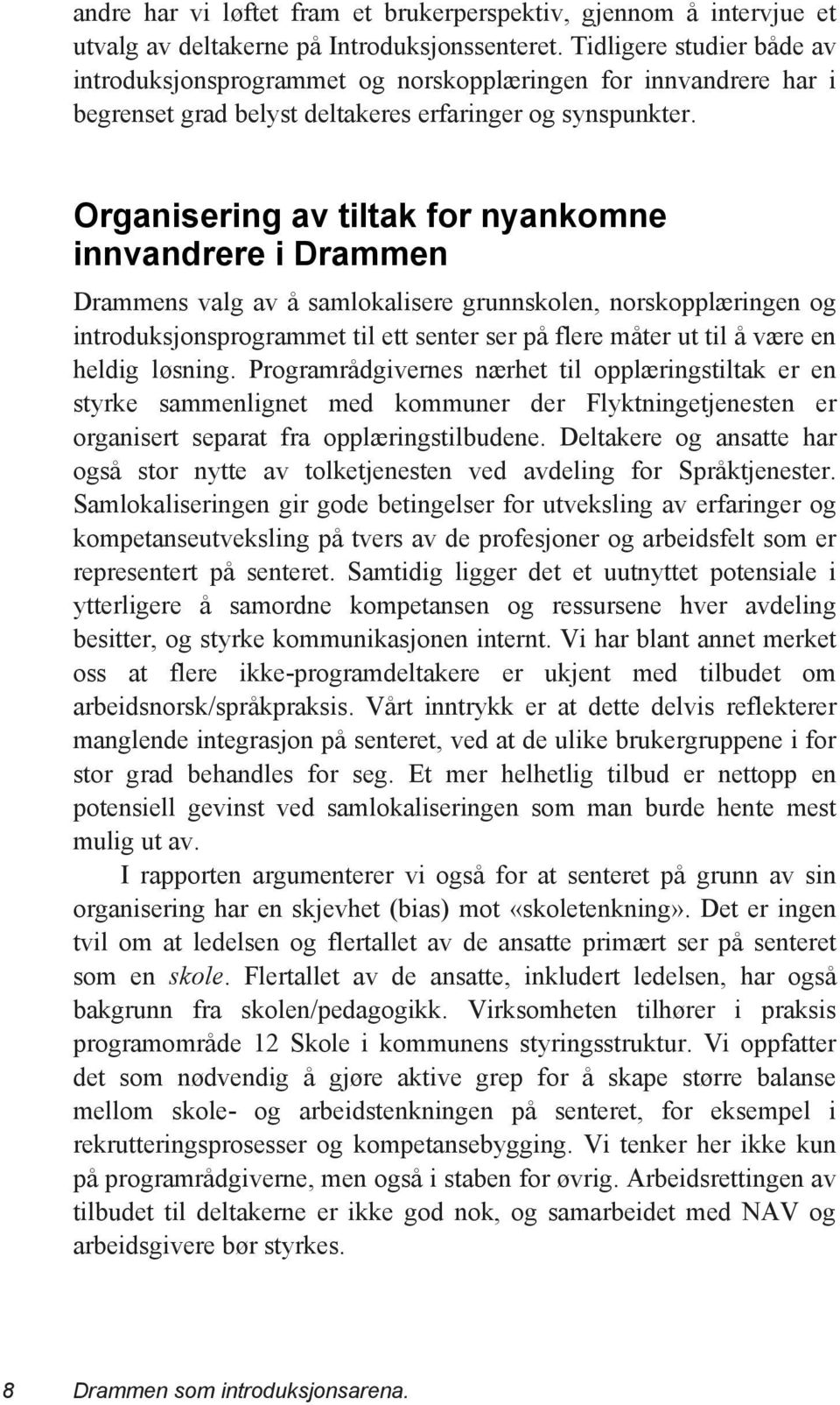 Organisering av tiltak for nyankomne innvandrere i Drammen Drammens valg av å samlokalisere grunnskolen, norskopplæringen og introduksjonsprogrammet til ett senter ser på flere måter ut til å være en