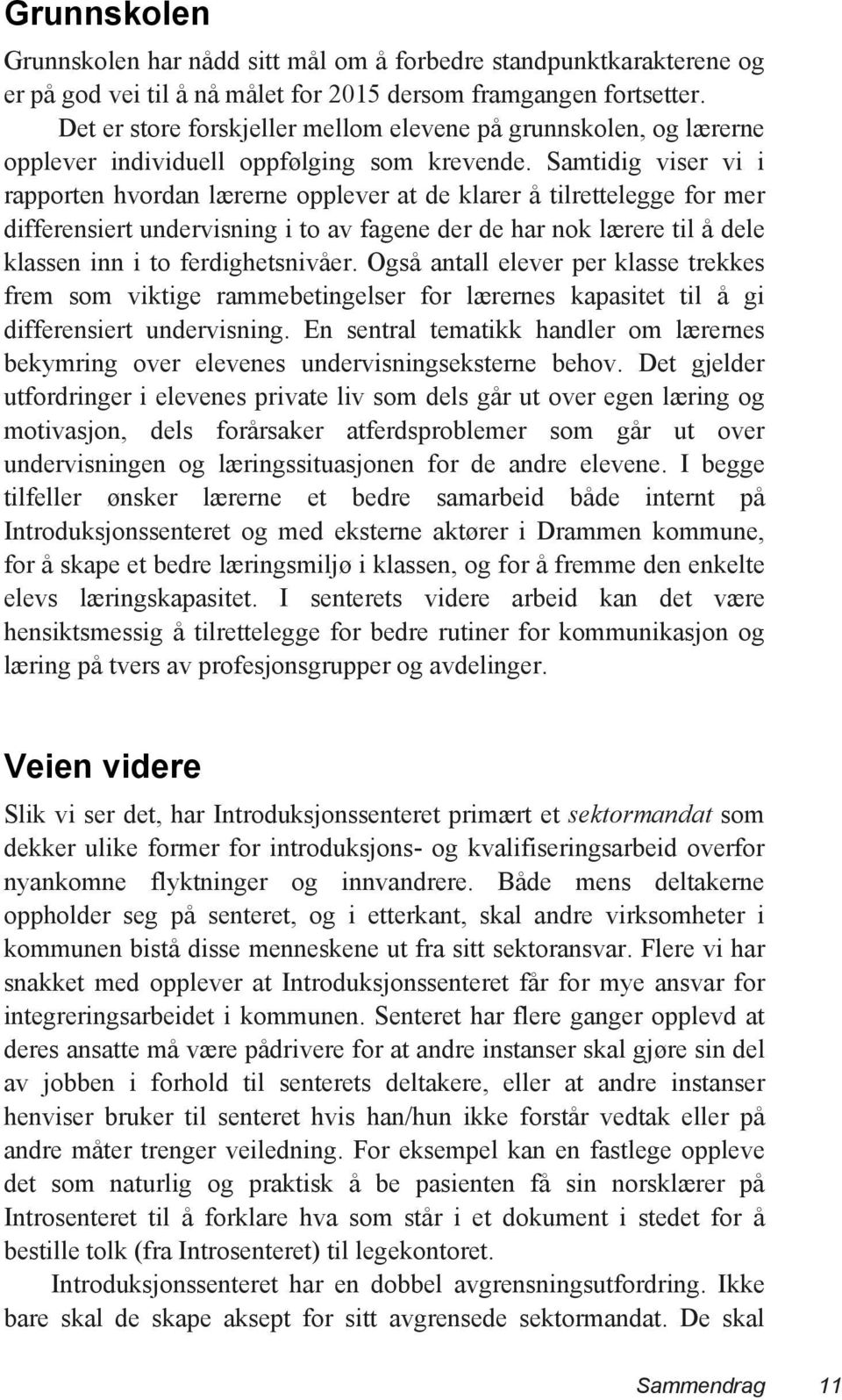 Samtidig viser vi i rapporten hvordan lærerne opplever at de klarer å tilrettelegge for mer differensiert undervisning i to av fagene der de har nok lærere til å dele klassen inn i to